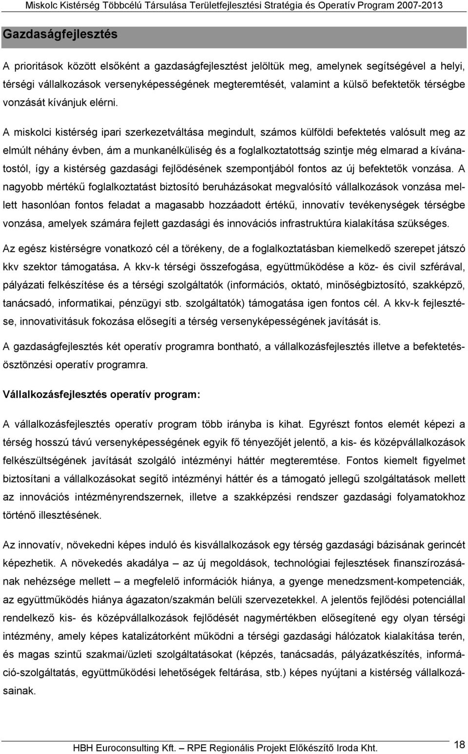 A miskolci kistérség ipari szerkezetváltása megindult, számos külföldi befektetés valósult meg az elmúlt néhány évben, ám a munkanélküliség és a foglalkoztatottság szintje még elmarad a kívánatostól,