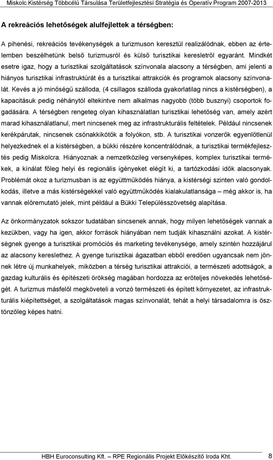 Mindkét esetre igaz, hogy a turisztikai szolgáltatások színvonala alacsony a térségben, ami jelenti a hiányos turisztikai infrastruktúrát és a turisztikai attrakciók és programok alacsony színvonalát.