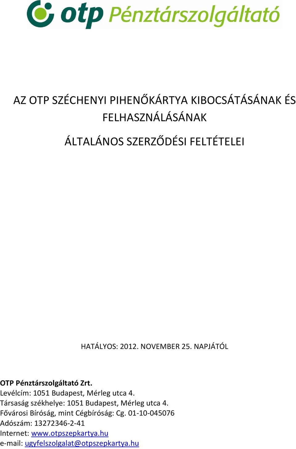 Levélcím: 1051 Budapest, Mérleg utca 4. Társaság székhelye: 1051 Budapest, Mérleg utca 4.