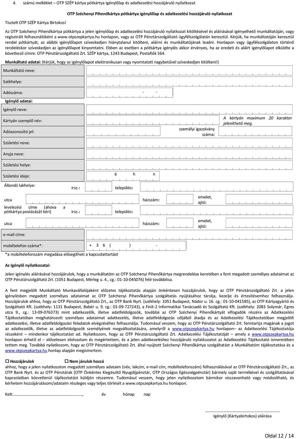 és aláírásával igényelhető munkáltatóján, vagy regisztrált felhasználóként a www.otpszepkartya.hu honlapon, vagy az OTP Pénztárszolgáltató ügyfélszolgálatán keresztül.