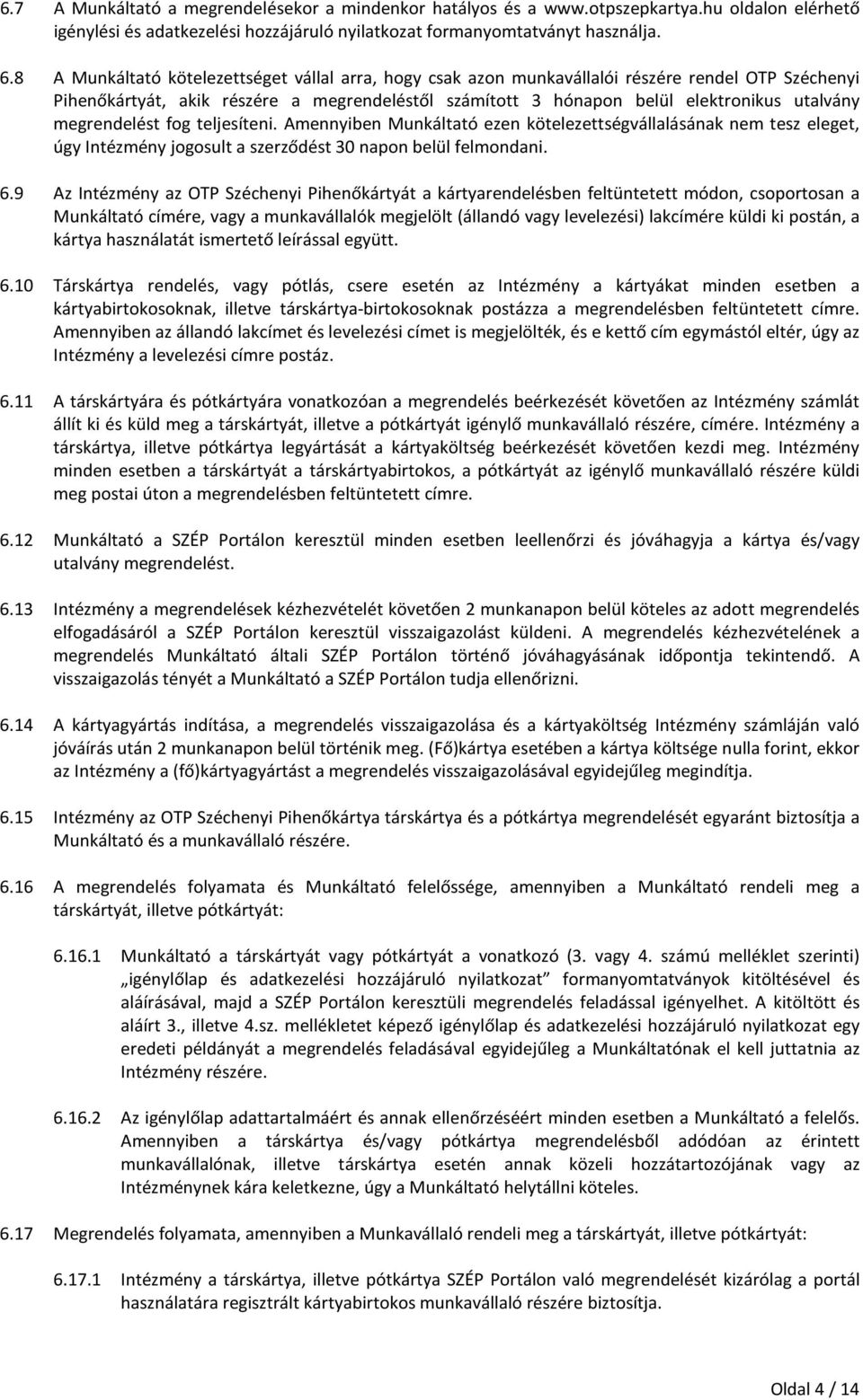 megrendelést fog teljesíteni. Amennyiben Munkáltató ezen kötelezettségvállalásának nem tesz eleget, úgy Intézmény jogosult a szerződést 30 napon belül felmondani. 6.