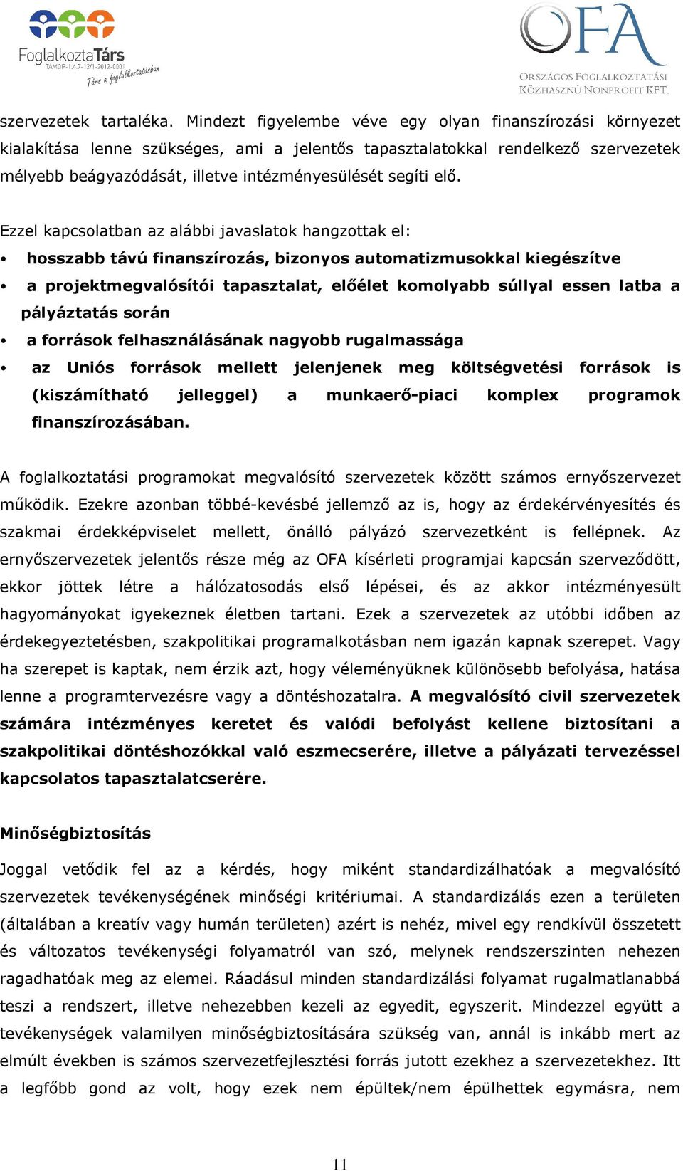 elő. Ezzel kapcsolatban az alábbi javaslatok hangzottak el: hosszabb távú finanszírozás, bizonyos automatizmusokkal kiegészítve a projektmegvalósítói tapasztalat, előélet komolyabb súllyal essen