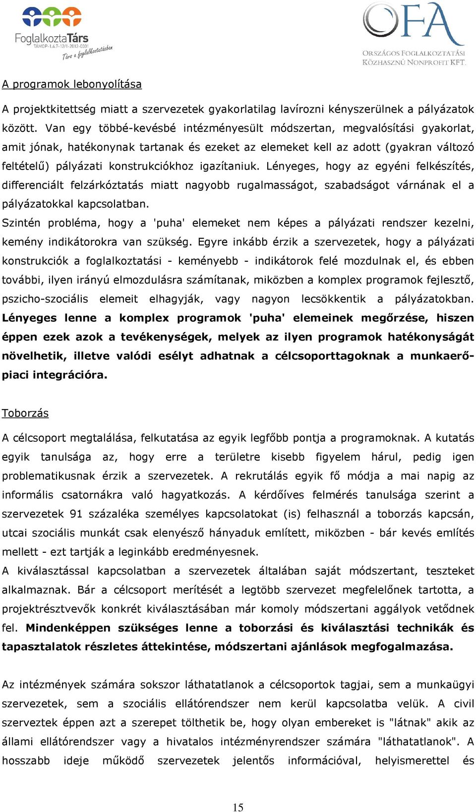 igazítaniuk. Lényeges, hogy az egyéni felkészítés, differenciált felzárkóztatás miatt nagyobb rugalmasságot, szabadságot várnának el a pályázatokkal kapcsolatban.