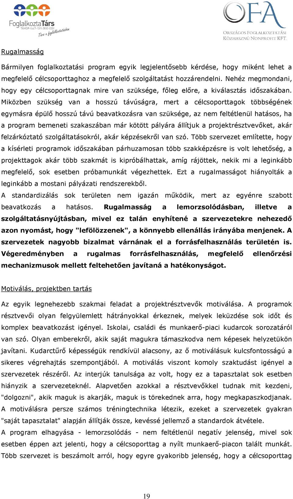 Miközben szükség van a hosszú távúságra, mert a célcsoporttagok többségének egymásra épülő hosszú távú beavatkozásra van szüksége, az nem feltétlenül hatásos, ha a program bemeneti szakaszában már