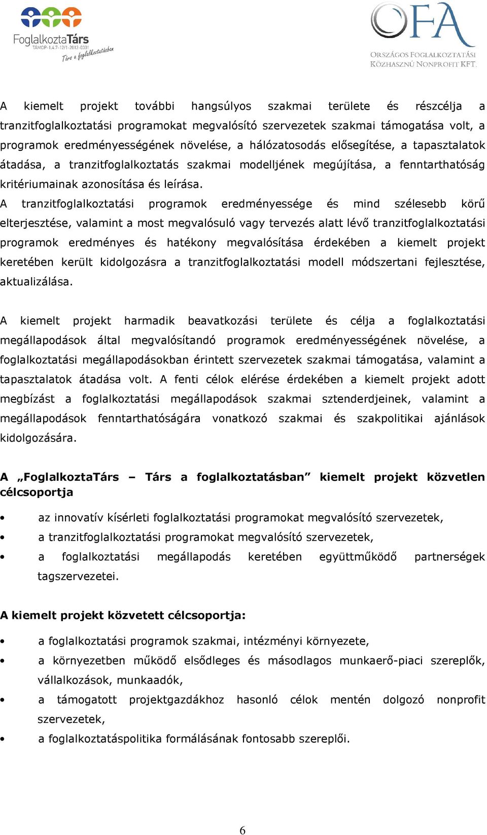 A tranzitfoglalkoztatási programok eredményessége és mind szélesebb körű elterjesztése, valamint a most megvalósuló vagy tervezés alatt lévő tranzitfoglalkoztatási programok eredményes és hatékony