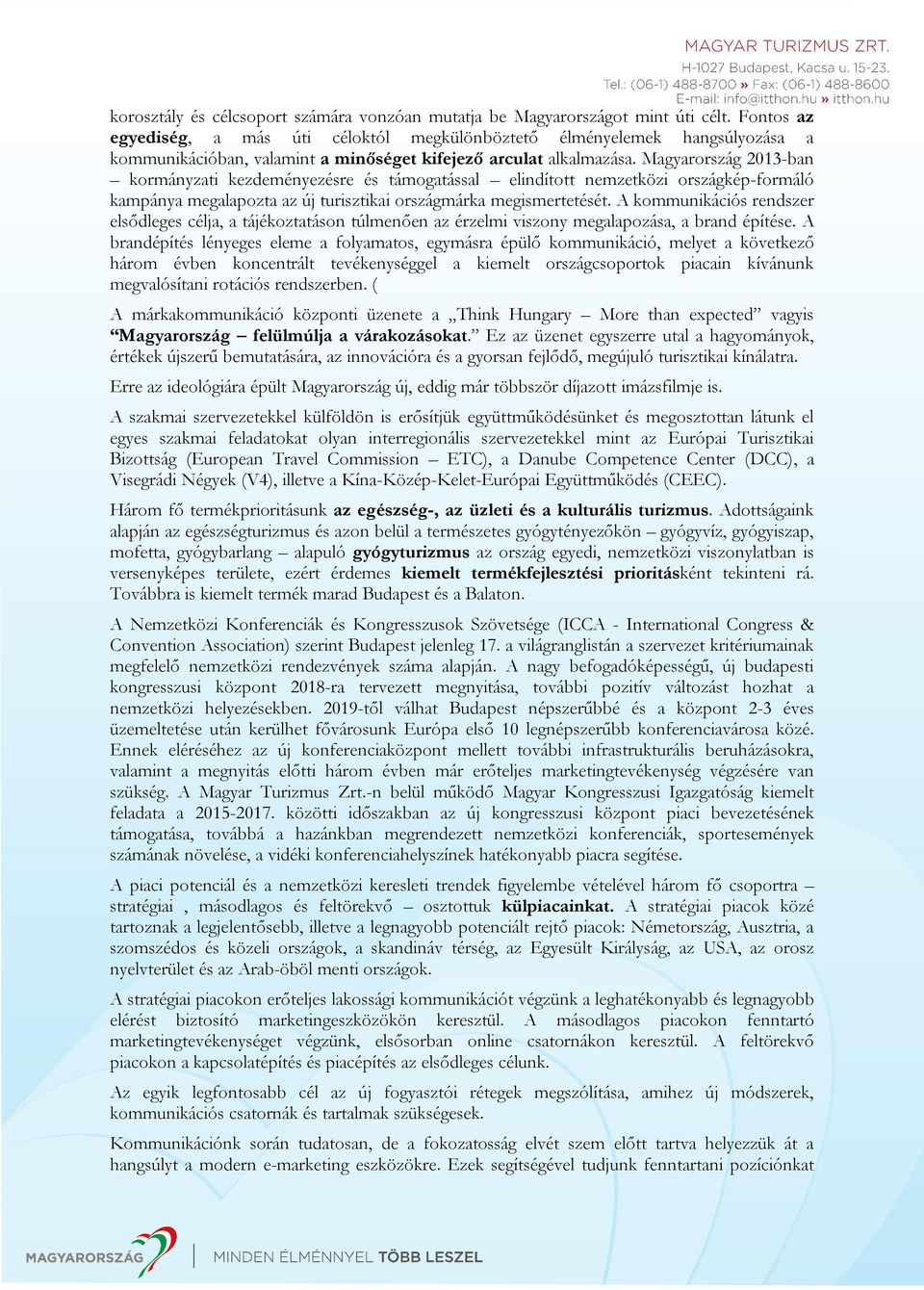 Magyarország 2013-ban kormányzati kezdeményezésre és támogatással elindított nemzetközi országkép-formáló kampánya megalapozta az új turisztikai országmárka megismertetését.