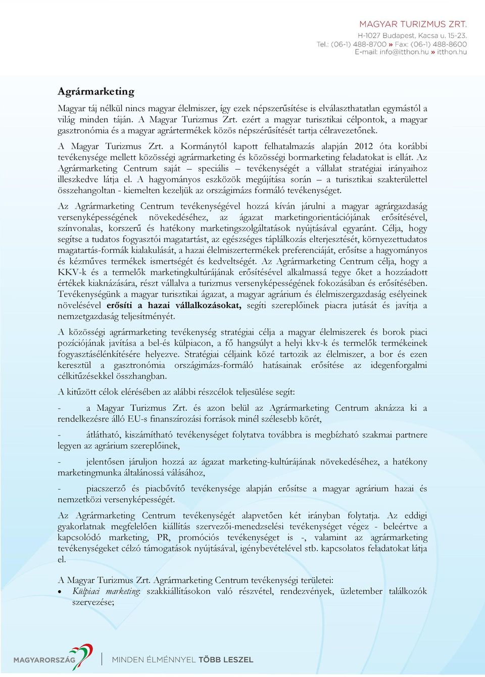 a Kormánytól kapott felhatalmazás alapján 2012 óta korábbi tevékenysége mellett közösségi agrármarketing és közösségi bormarketing feladatokat is ellát.