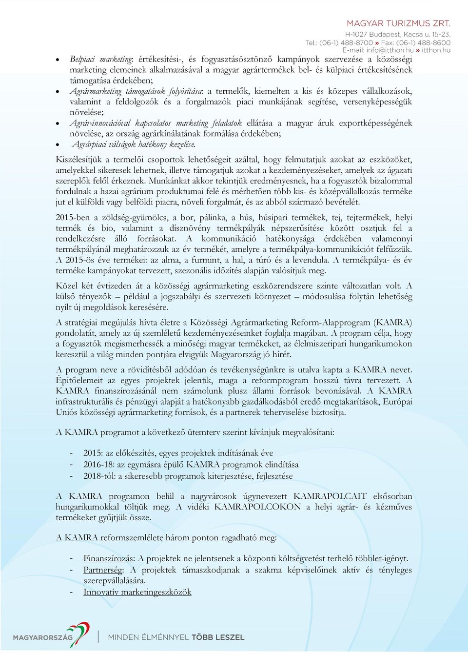 Agrár-innovációval kapcsolatos marketing feladatok ellátása a magyar áruk exportképességének növelése, az ország agrárkínálatának formálása érdekében; Agrárpiaci válságok hatékony kezelése.