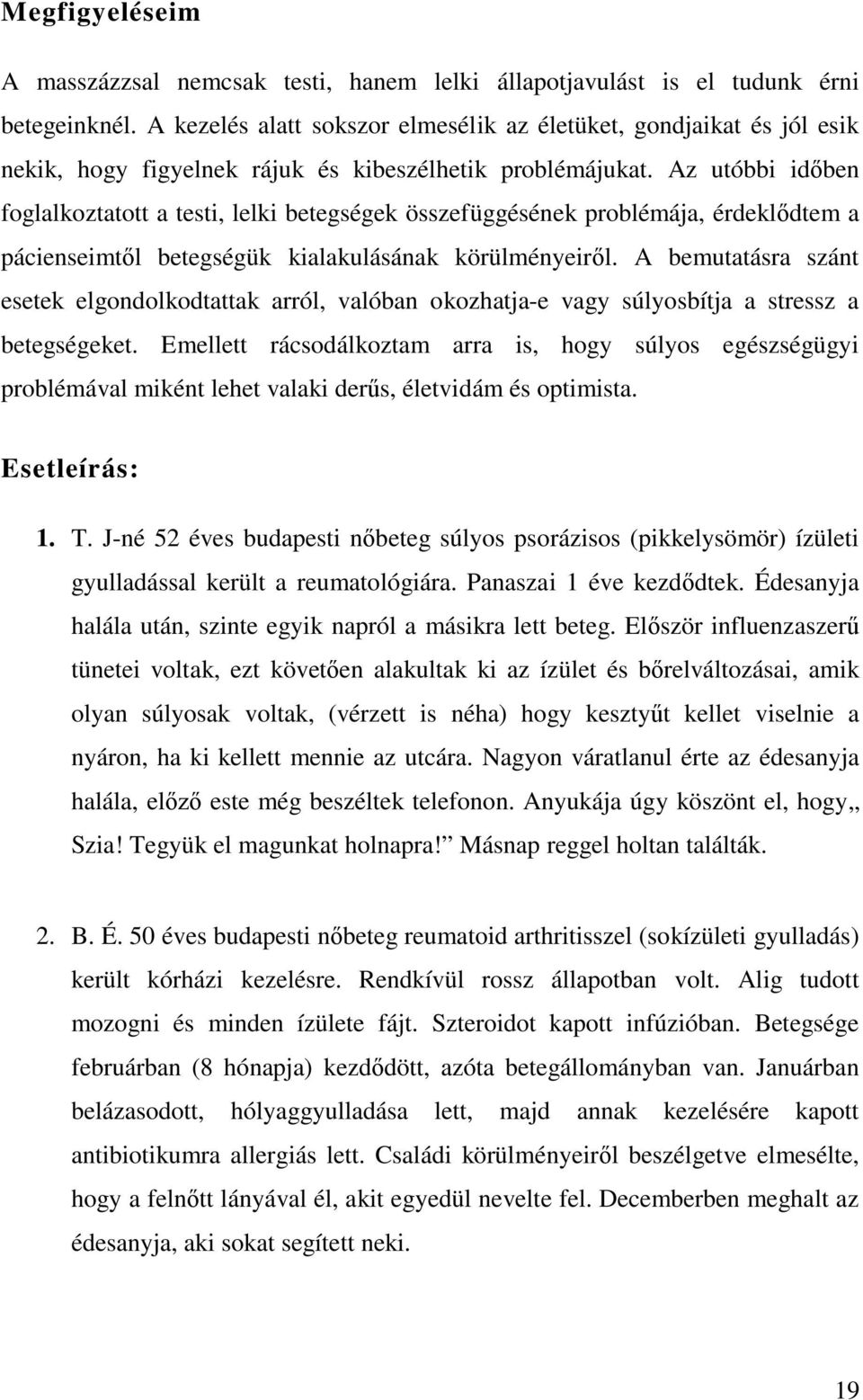 Az utóbbi id ben foglalkoztatott a testi, lelki betegségek összefüggésének problémája, érdekl dtem a pácienseimt l betegségük kialakulásának körülményeir l.