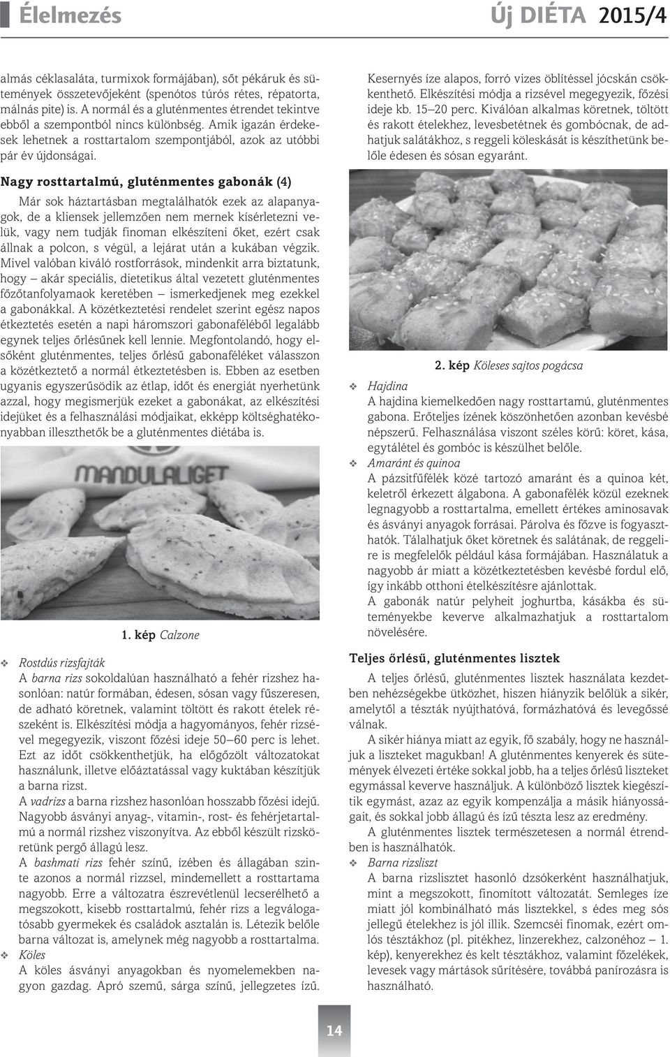 Nagy rosttartalmú, gluténmentes gabonák (4) Már sok háztartásban megtalálhatók ezek az alapanyagok, de a kliensek jellemzően nem mernek kísérletezni velük, vagy nem tudják finoman elkészíteni őket,