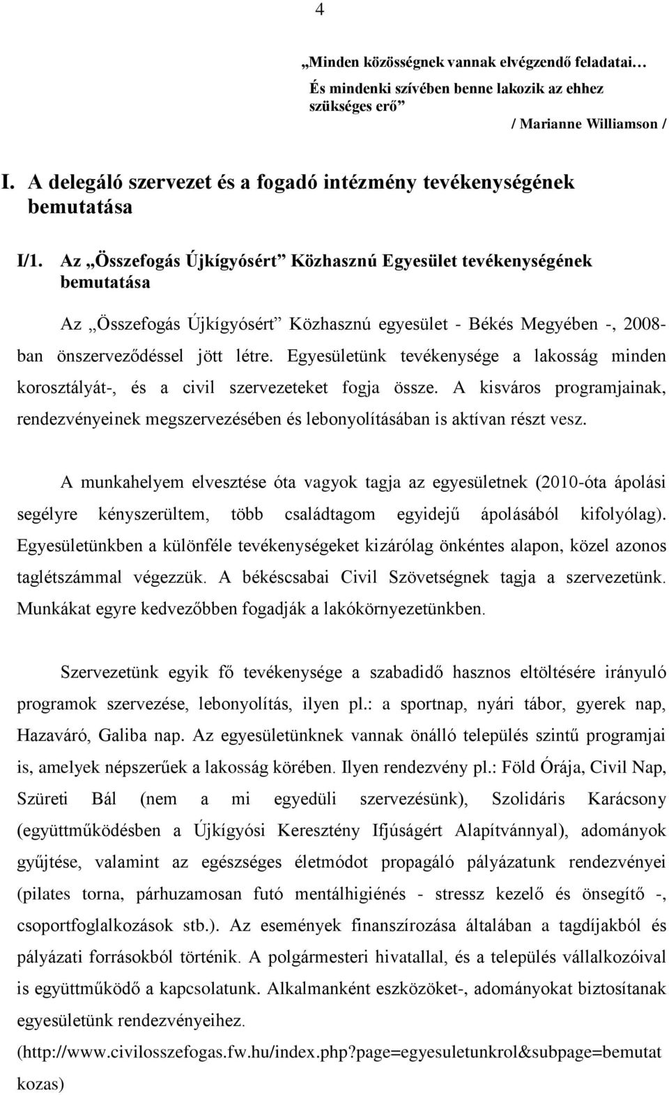 Az Összefogás Újkígyósért Közhasznú Egyesület tevékenységének bemutatása Az Összefogás Újkígyósért Közhasznú egyesület - Békés Megyében -, 2008- ban önszerveződéssel jött létre.