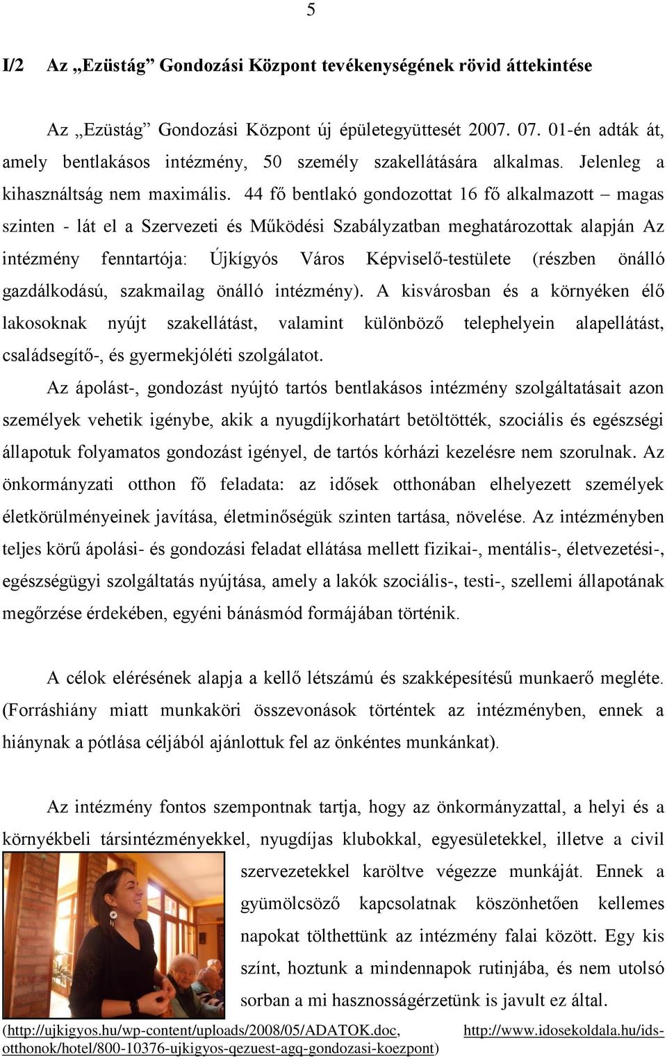 44 fő bentlakó gondozottat 16 fő alkalmazott magas szinten - lát el a Szervezeti és Működési Szabályzatban meghatározottak alapján Az intézmény fenntartója: Újkígyós Város Képviselő-testülete