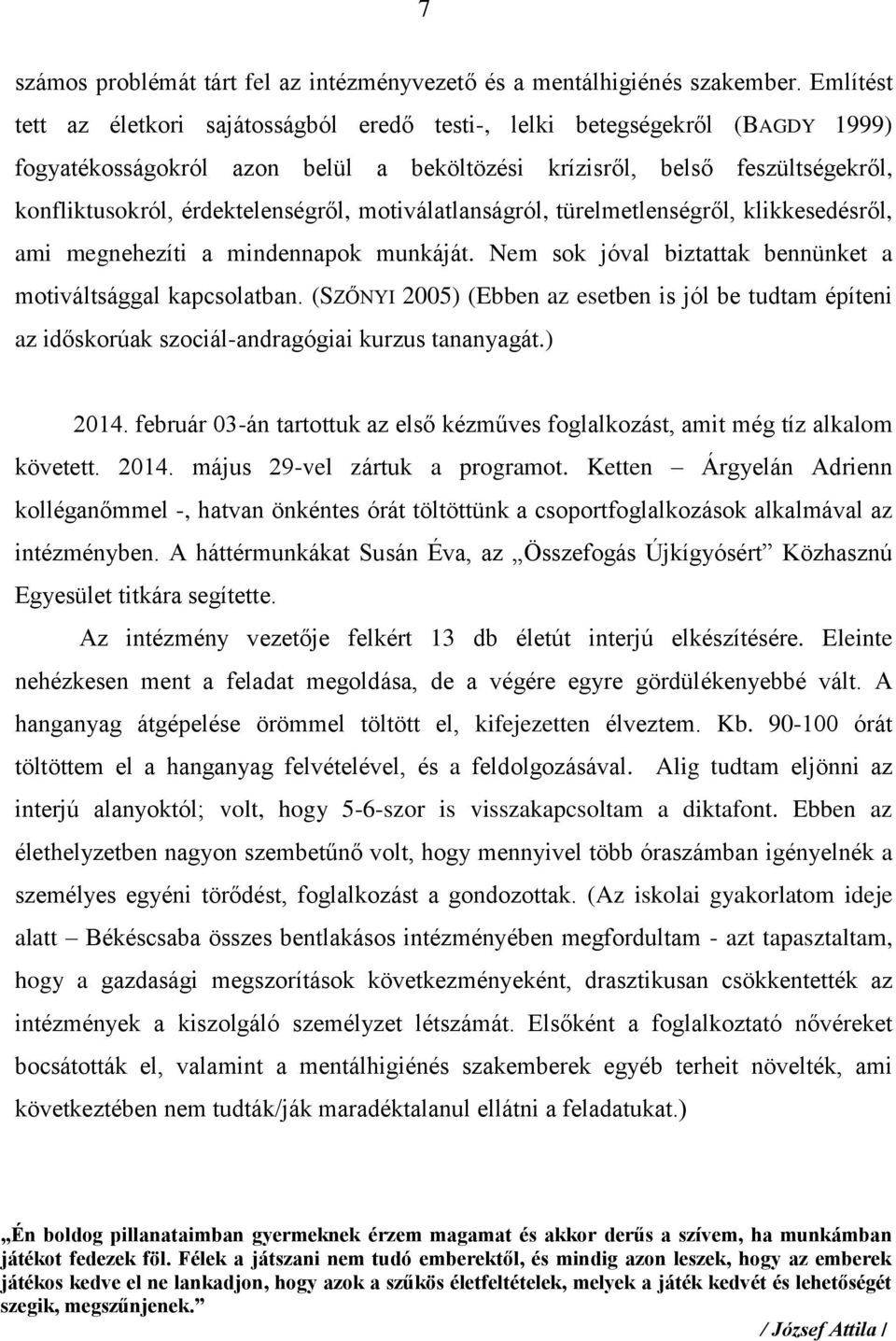 motiválatlanságról, türelmetlenségről, klikkesedésről, ami megnehezíti a mindennapok munkáját. Nem sok jóval biztattak bennünket a motiváltsággal kapcsolatban.