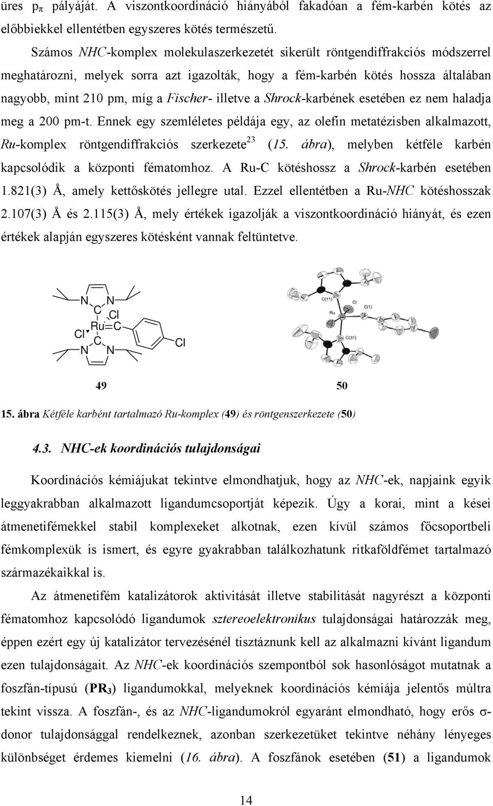 illetve a Shrock-karbének esetében ez nem haladja meg a 200 pm-t. Ennek egy szemléletes példája egy, az olefin metatézisben alkalmazott, u-komplex röntgendiffrakciós szerkezete 23 (15.