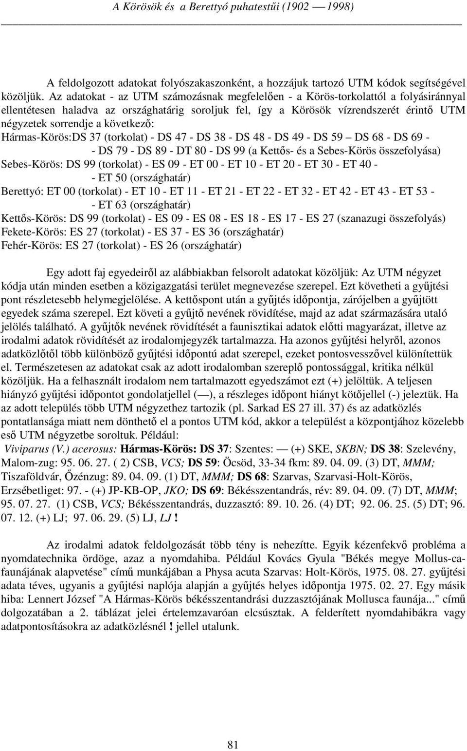 következő: Hármas-Körös:DS 37 (torkolat) - DS 47 - DS 38 - DS 48 - DS 49 - DS 59 DS 68 - DS 69 - - DS 79 - DS 89 - DT 80 - DS 99 (a Kettős- és a Sebes-Körös összefolyása) Sebes-Körös: DS 99