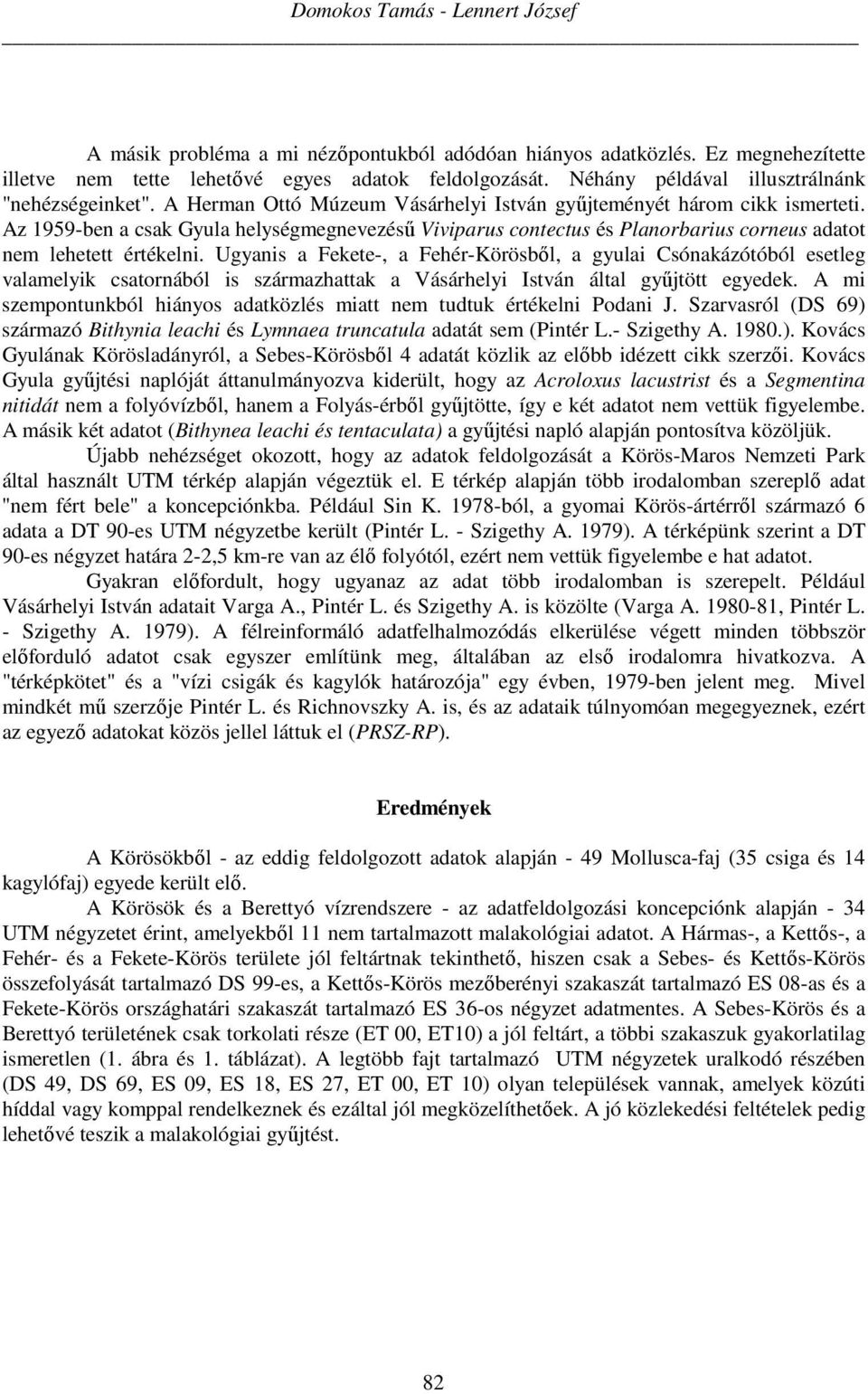 Az 1959-ben a csak Gyula helységmegnevezésű Viviparus contectus és Planorbarius corneus adatot nem lehetett értékelni.