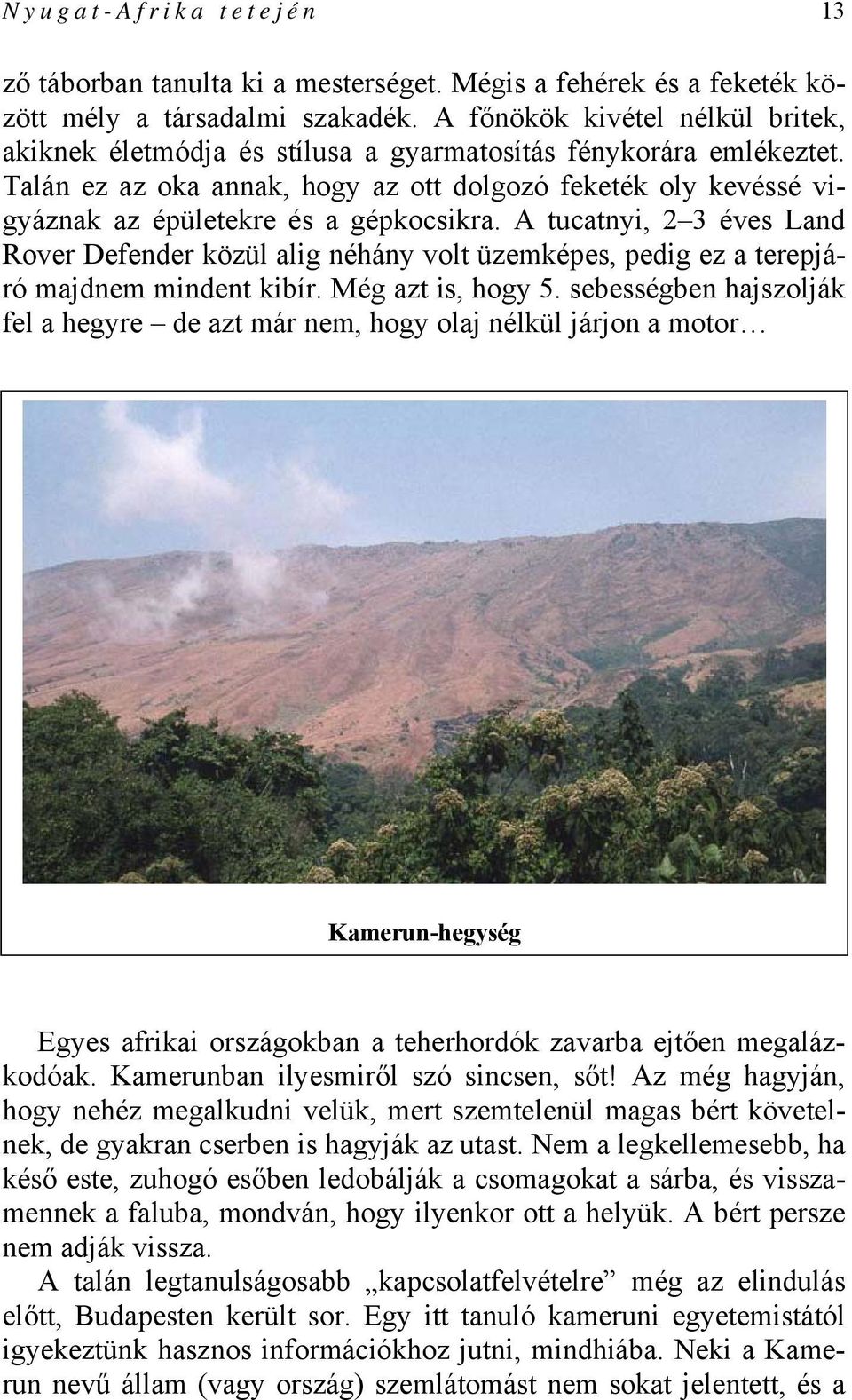 Talán ez az oka annak, hogy az ott dolgozó feketék oly kevéssé vigyáznak az épületekre és a gépkocsikra.