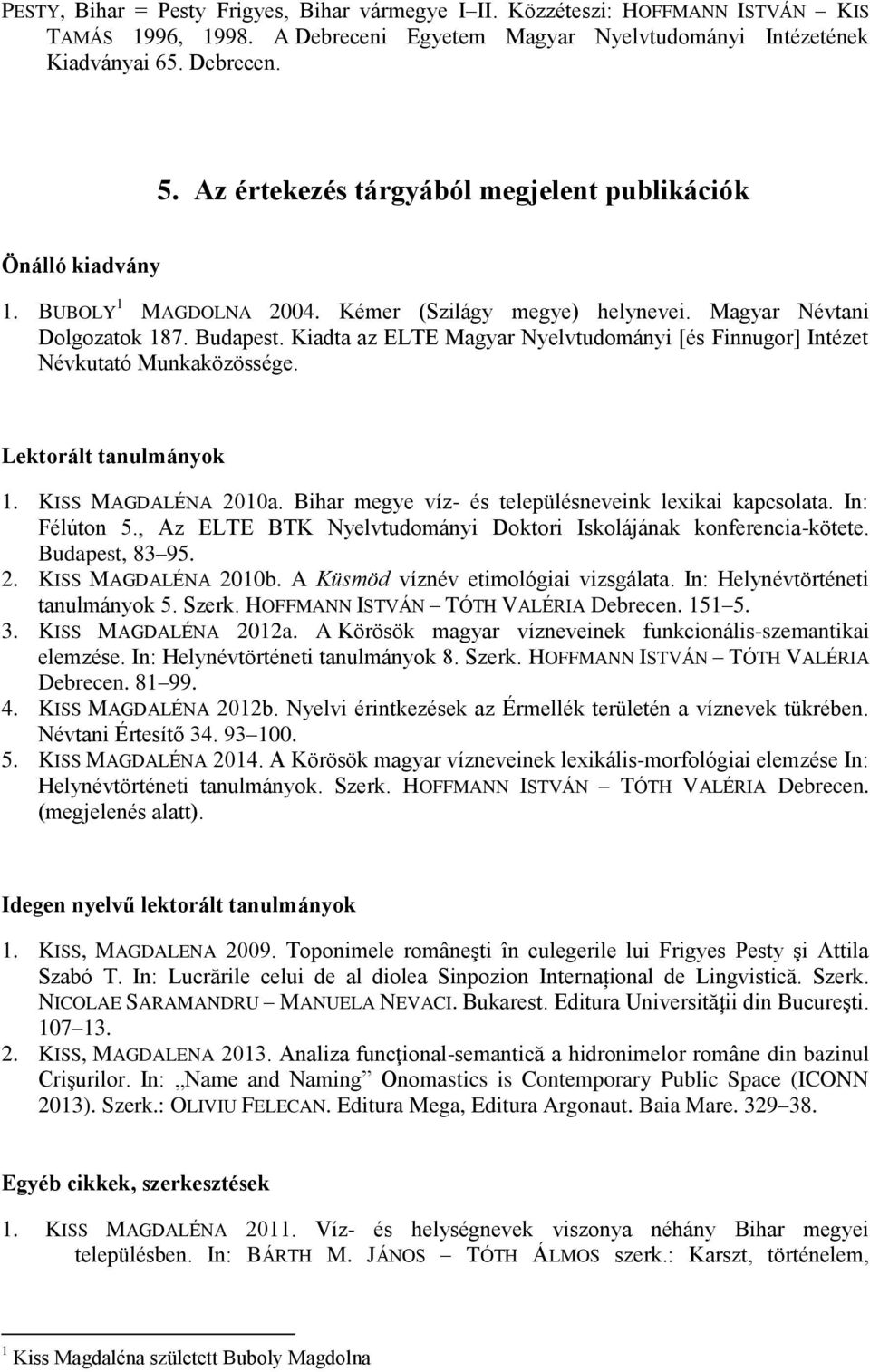 Kiadta az ELTE Magyar Nyelvtudományi [és Finnugor] Intézet Névkutató Munkaközössége. Lektorált tanulmányok 1. KISS MAGDALÉNA 2010a. Bihar megye víz- és településneveink lexikai kapcsolata.