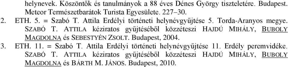 ATTILA kéziratos gyűjtéséből közzéteszi HAJDÚ MIHÁLY, BUBOLY MAGDOLNA és SEBESTYÉN ZSOLT. Budapest, 2004. 3. ETH. 11. = Szabó T.