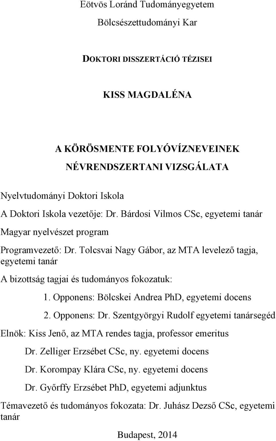 Tolcsvai Nagy Gábor, az MTA levelező tagja, egyetemi tanár A bizottság tagjai és tudományos fokozatuk: 1. Opponens: Bölcskei Andrea PhD, egyetemi docens 2. Opponens: Dr.