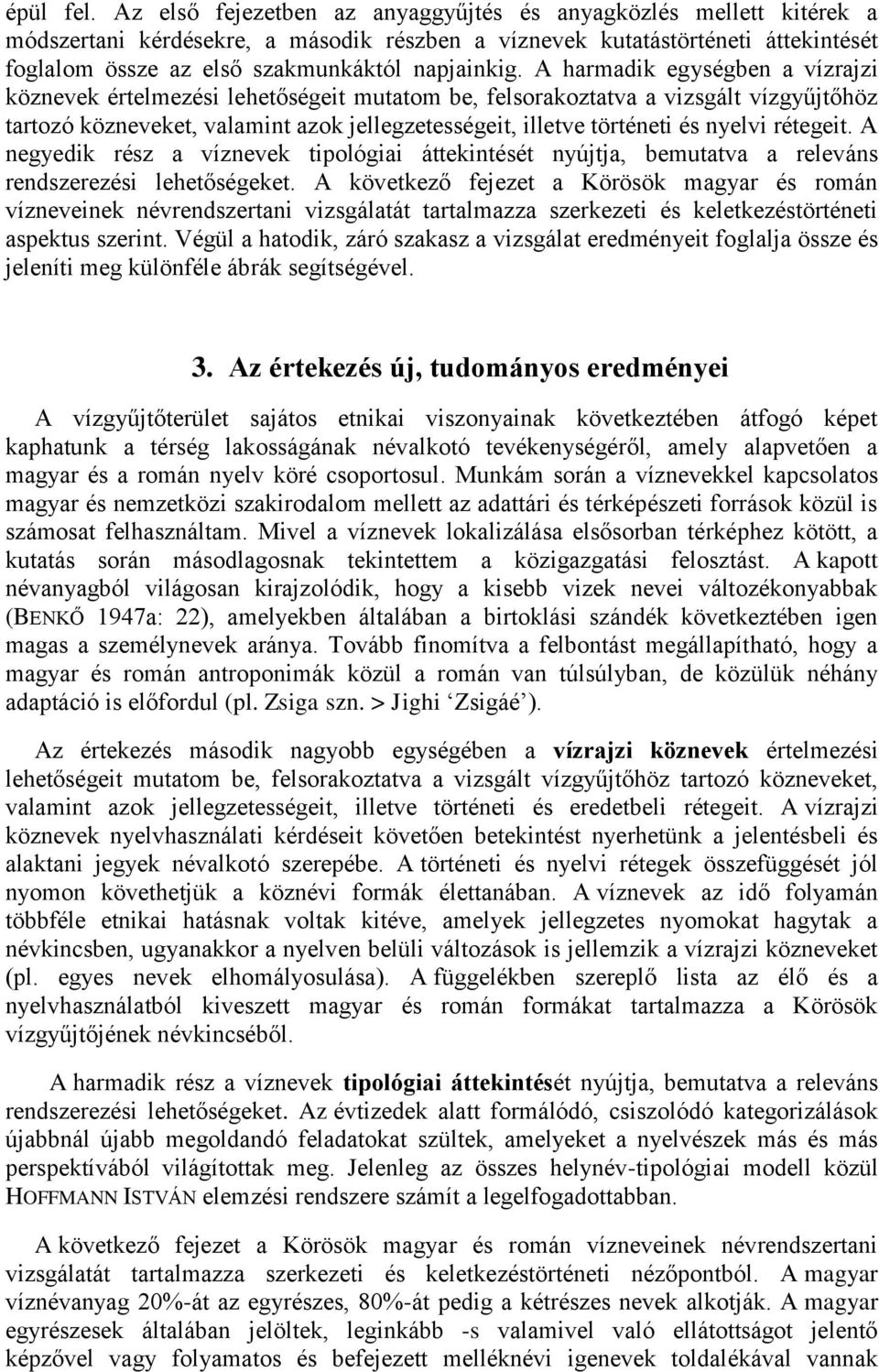A harmadik egységben a vízrajzi köznevek értelmezési lehetőségeit mutatom be, felsorakoztatva a vizsgált vízgyűjtőhöz tartozó közneveket, valamint azok jellegzetességeit, illetve történeti és nyelvi