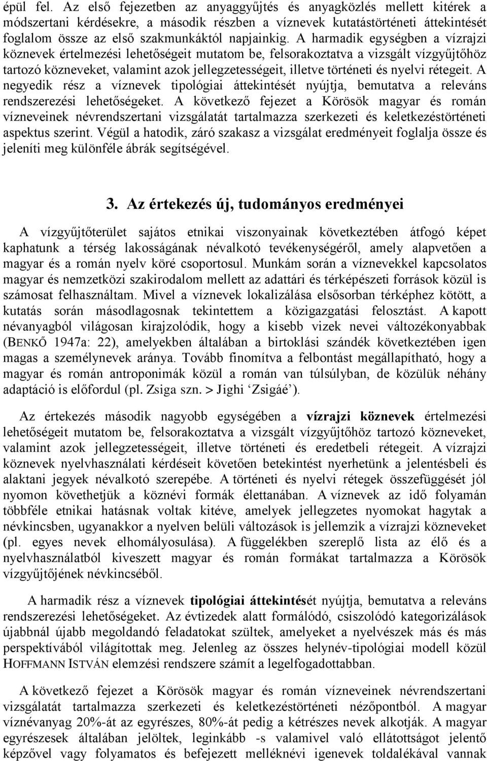 A harmadik egységben a vízrajzi köznevek értelmezési lehetőségeit mutatom be, felsorakoztatva a vizsgált vízgyűjtőhöz tartozó közneveket, valamint azok jellegzetességeit, illetve történeti és nyelvi