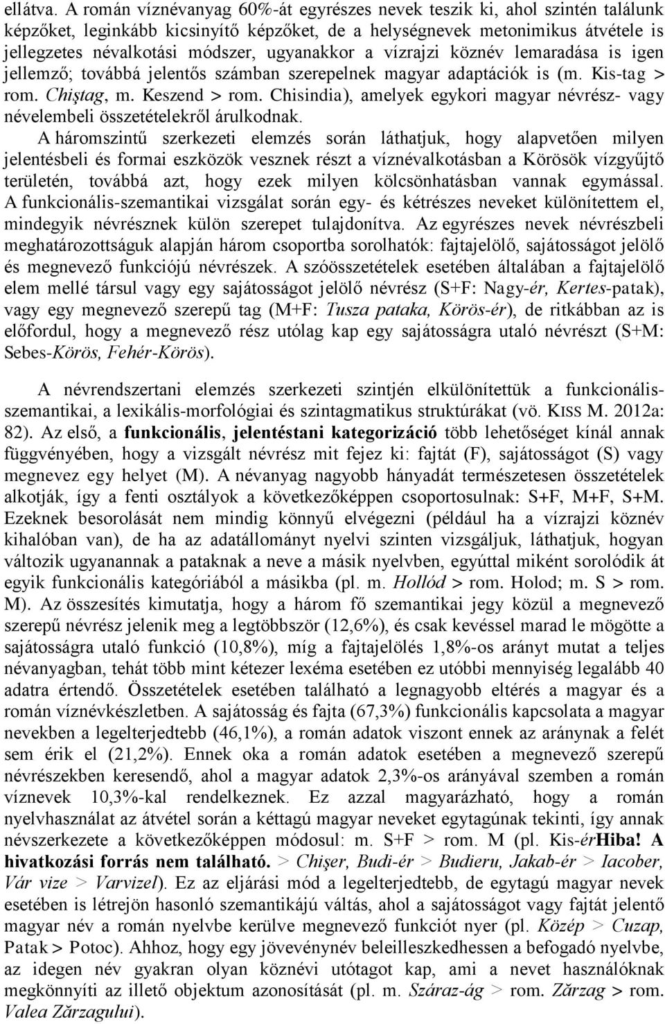 ugyanakkor a vízrajzi köznév lemaradása is igen jellemző; továbbá jelentős számban szerepelnek magyar adaptációk is (m. Kis-tag > rom. Chiştag, m. Keszend > rom.
