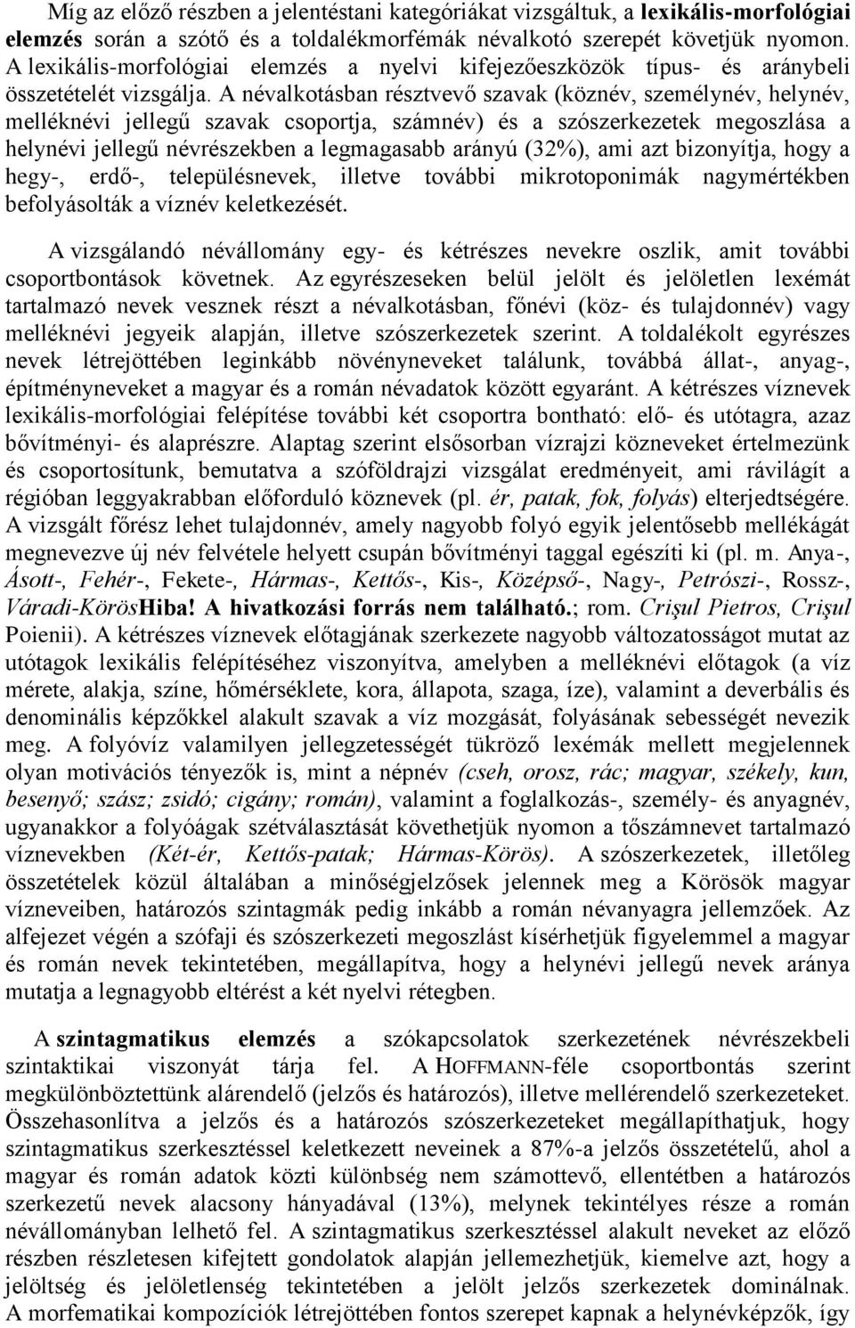 A névalkotásban résztvevő szavak (köznév, személynév, helynév, melléknévi jellegű szavak csoportja, számnév) és a szószerkezetek megoszlása a helynévi jellegű névrészekben a legmagasabb arányú (32%),