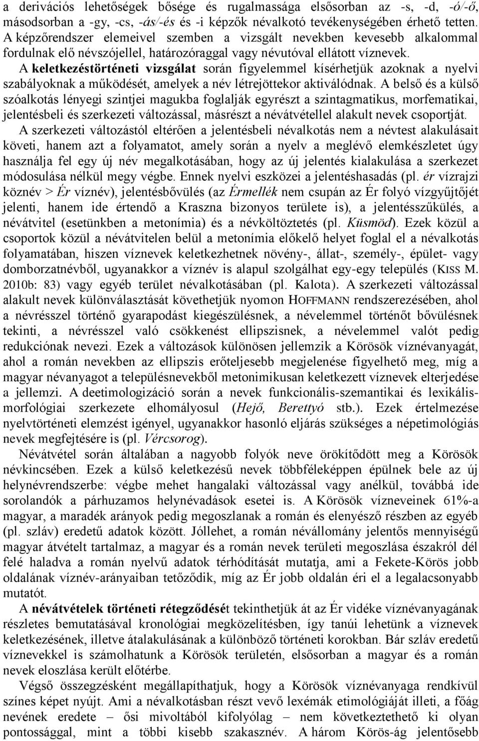 A keletkezéstörténeti vizsgálat során figyelemmel kísérhetjük azoknak a nyelvi szabályoknak a működését, amelyek a név létrejöttekor aktiválódnak.