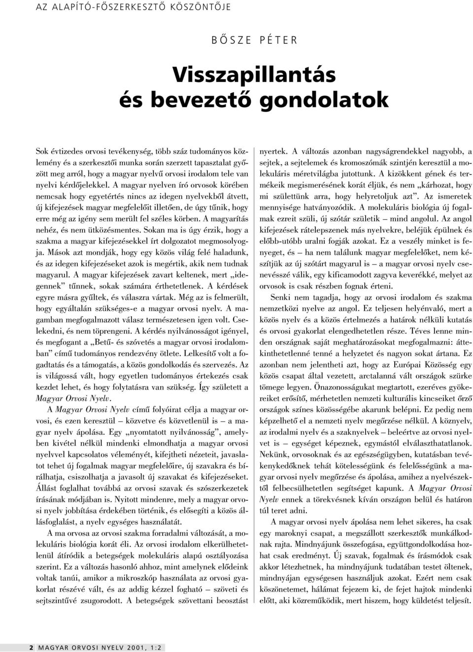 A magyar nyelven író orvosok körében nemcsak hogy egyetértés nincs az idegen nyelvekbôl átvett, új kifejezések magyar megfelelôit illetôen, de úgy tûnik, hogy erre még az igény sem merült fel széles