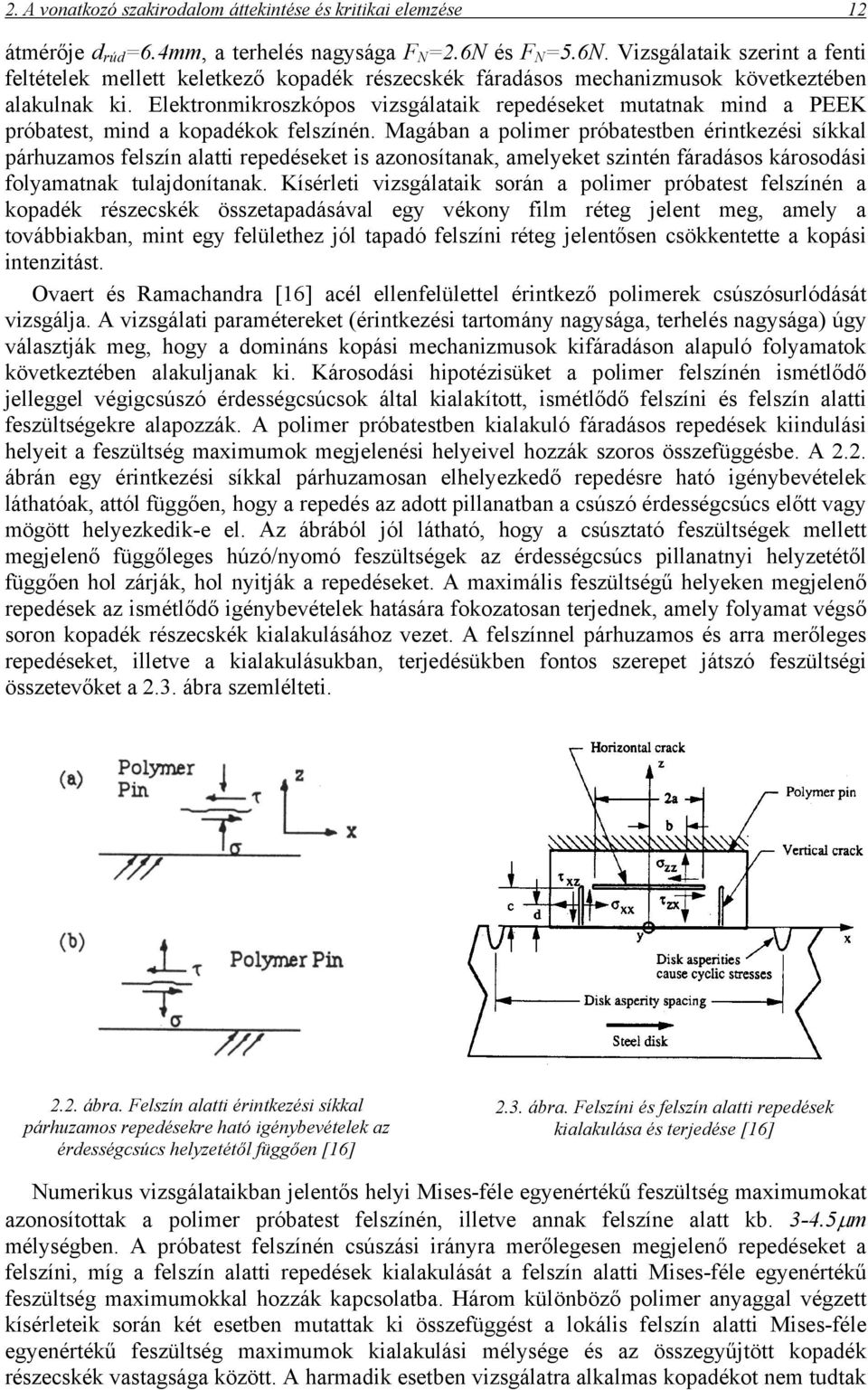 Elektronmikroszkópos vizsgálataik repedéseket mutatnak mind a PEEK próbatest, mind a kopadékok felszínén.