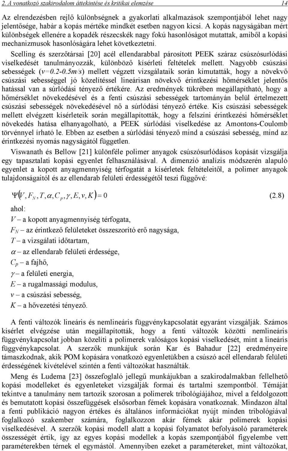 Scelling és szerzőtársai [20] acél ellendarabbal párosított PEEK száraz csúszósurlódási viselkedését tanulmányozzák, különböző kísérleti feltételek mellett. Nagyobb csúszási sebességek (v=0.2-0.