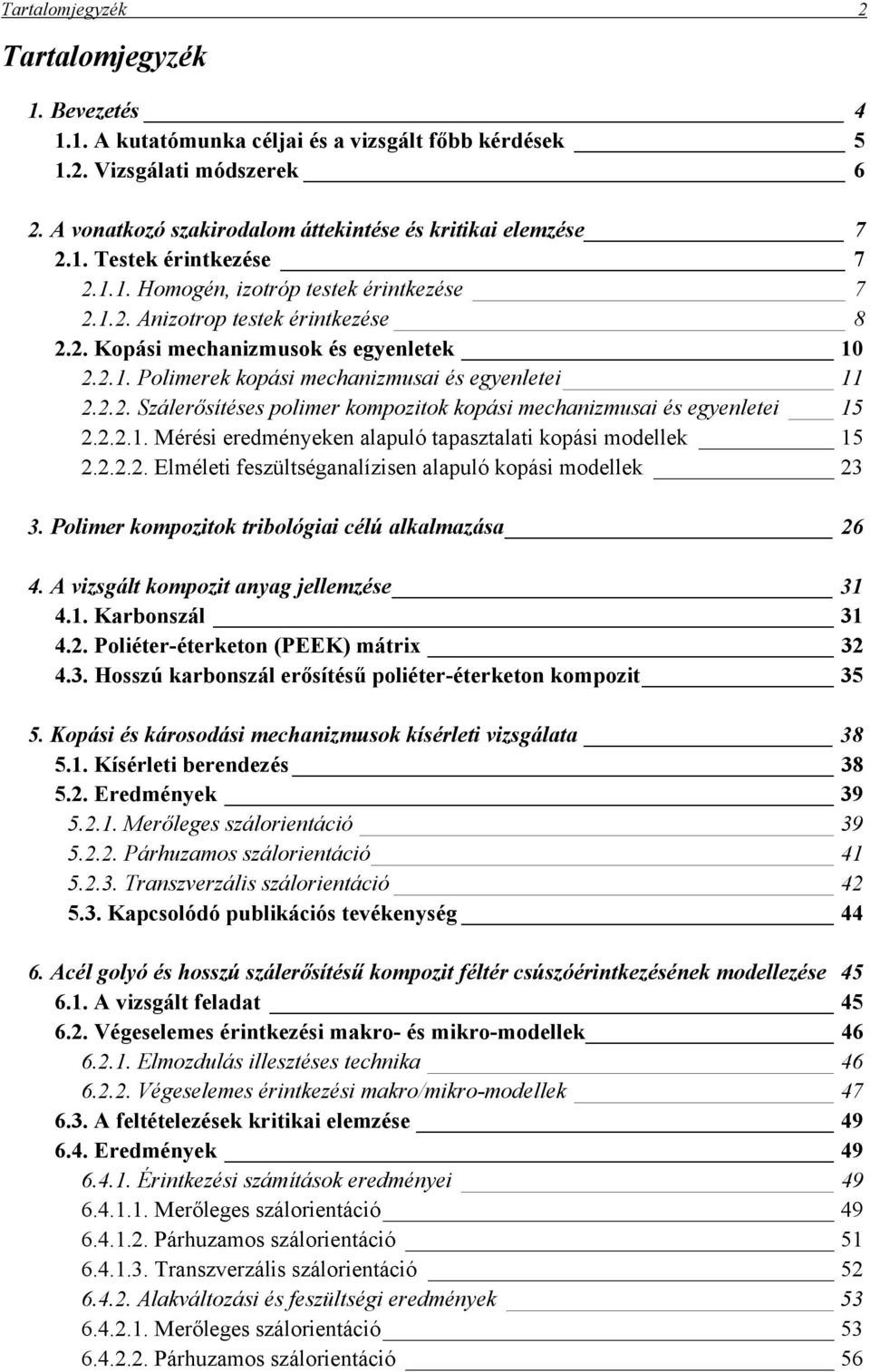 2.2.1. Mérési eredményeken alapuló tapasztalati kopási modellek 15 2.2.2.2. Elméleti feszültséganalízisen alapuló kopási modellek 23 3. Polimer kompozitok tribológiai célú alkalmazása 26 4.