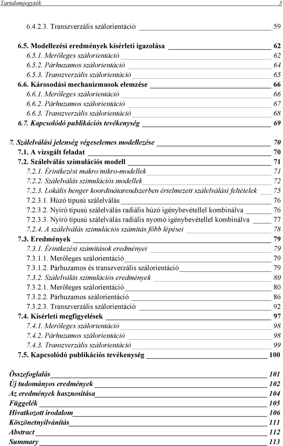 Szálelválási jelenség végeselemes modellezése 70 7.1. A vizsgált feladat 70 7.2. Szálelválás szimulációs modell 71 7.2.1. Érintkezési makro/mikro-modellek 71 7.2.2. Szálelválás szimulációs modellek 72 7.