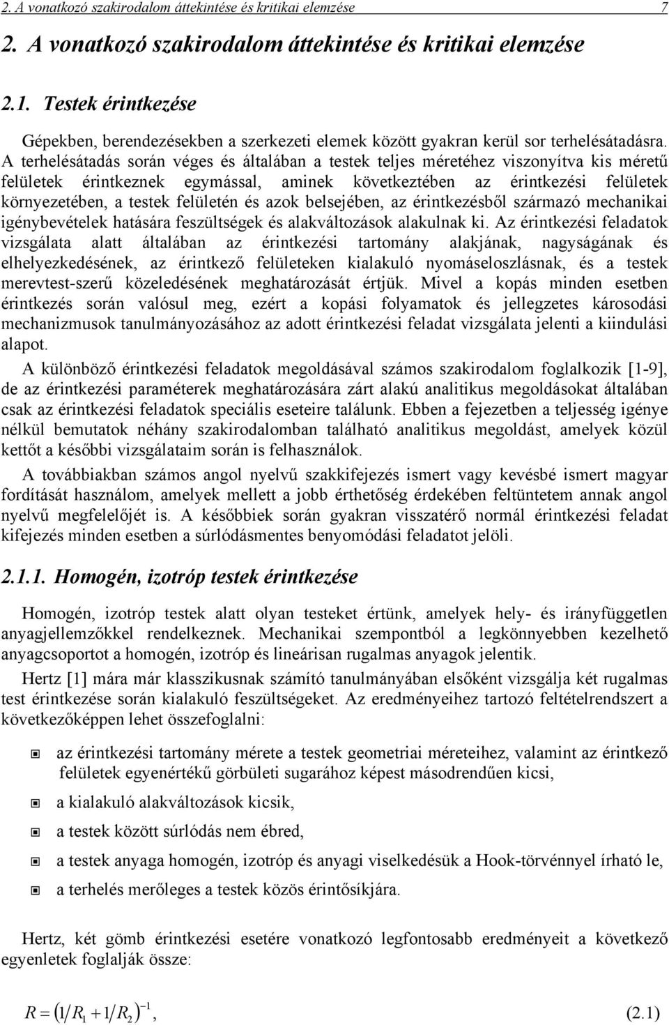 A terhelésátadás során véges és általában a testek teljes méretéhez viszonyítva kis méretű felületek érintkeznek egymással, aminek következtében az érintkezési felületek környezetében, a testek