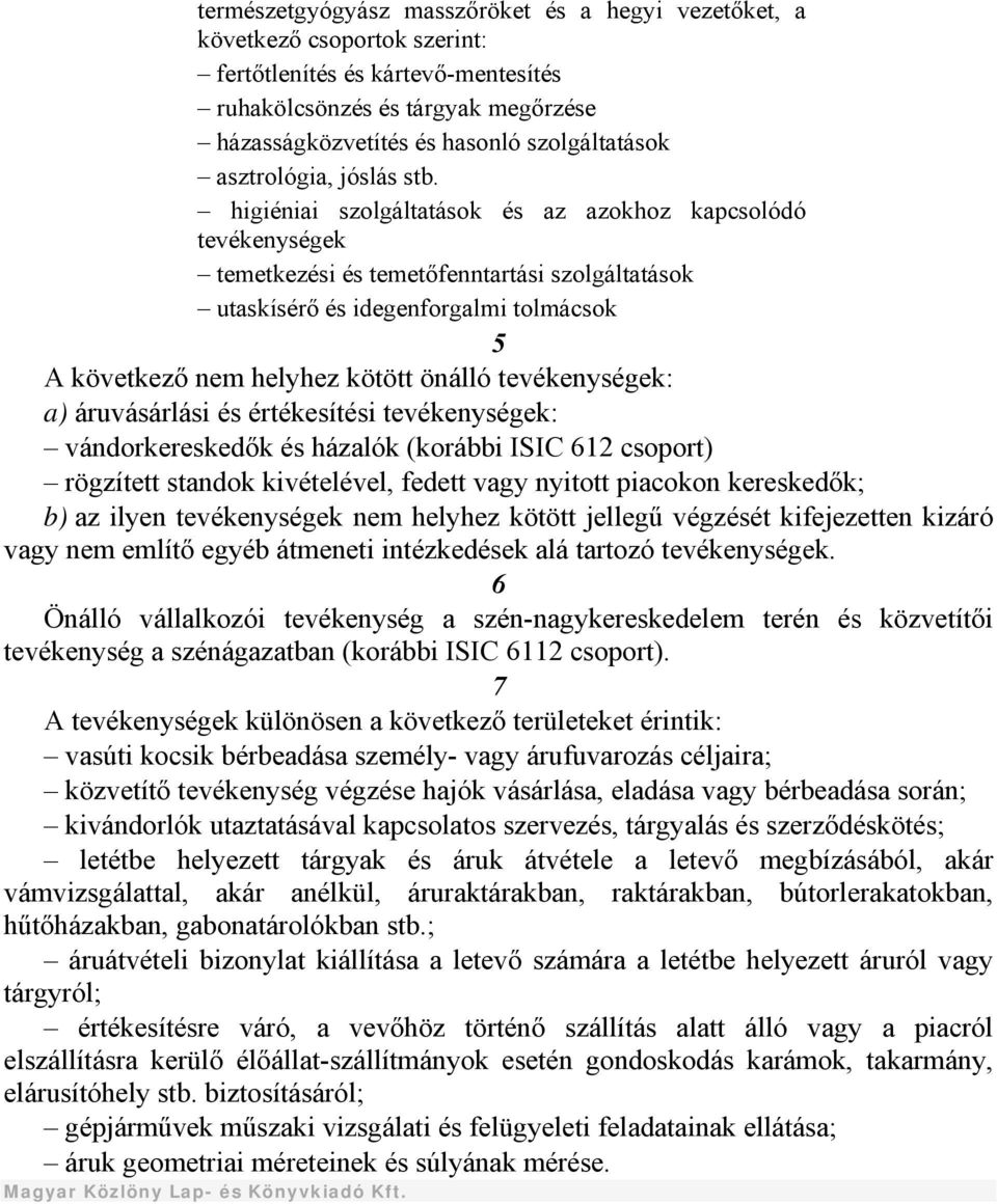 higiéniai szolgáltatások és az azokhoz kapcsolódó tevékenységek temetkezési és temetőfenntartási szolgáltatások utaskísérő és idegenforgalmi tolmácsok 5 A következő nem helyhez kötött önálló