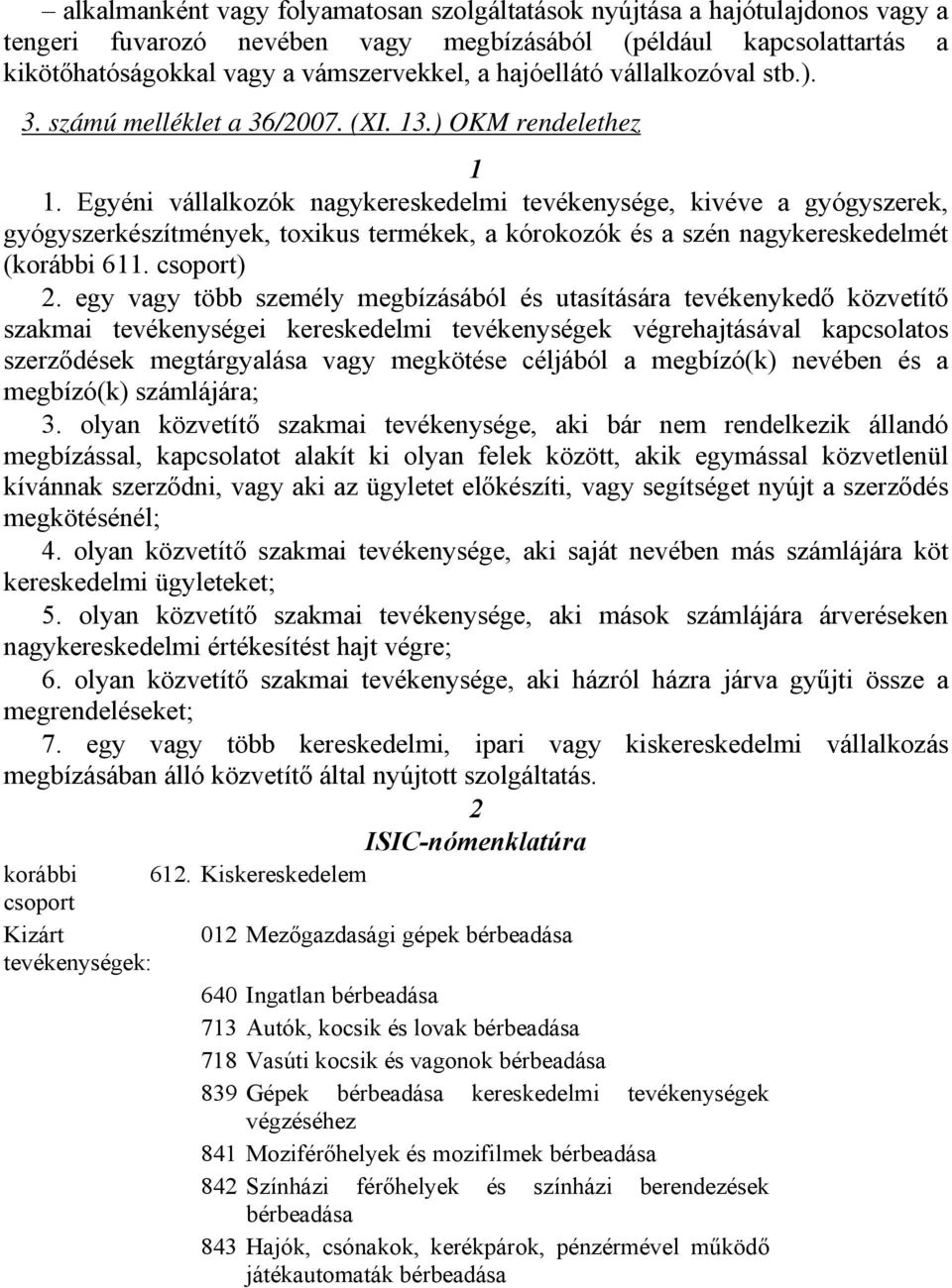 Egyéni vállalkozók nagykereskedelmi tevékenysége, kivéve a gyógyszerek, gyógyszerkészítmények, toxikus termékek, a kórokozók és a szén nagykereskedelmét (korábbi 611. csoport) 2.