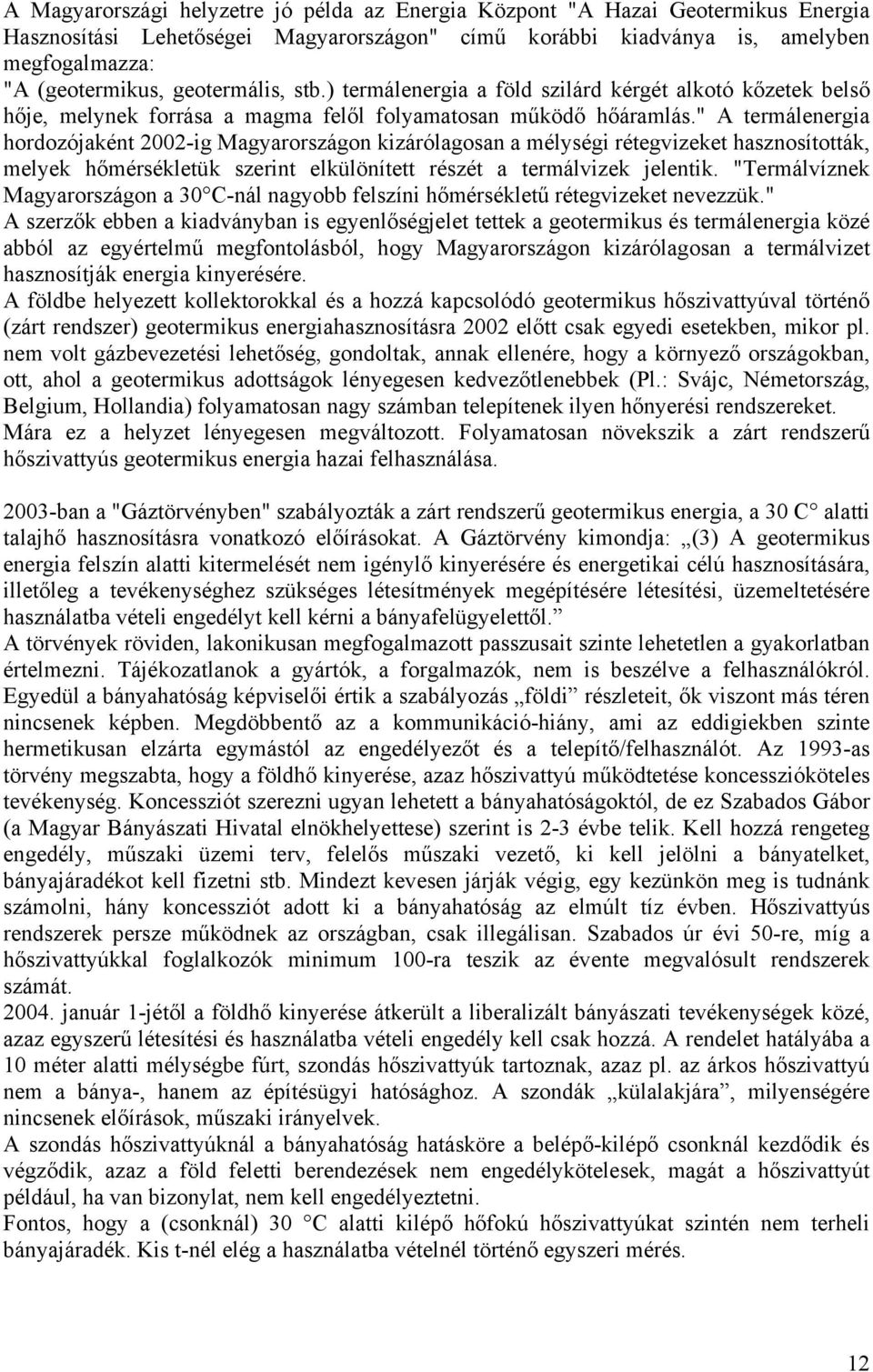 " A termálenergia hordozójaként 2002-ig Magyarországon kizárólagosan a mélységi rétegvizeket hasznosították, melyek hőmérsékletük szerint elkülönített részét a termálvizek jelentik.