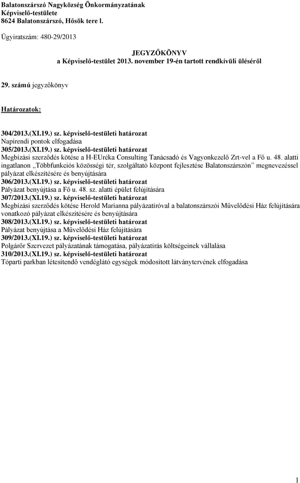 képviselő-testületi határozat Napirendi pontok elfogadása 305/2013.(XI.19.) sz. képviselő-testületi határozat Megbízási szerződés kötése a H-EUréka Consulting Tanácsadó és Vagyonkezelő Zrt-vel a Fő u.