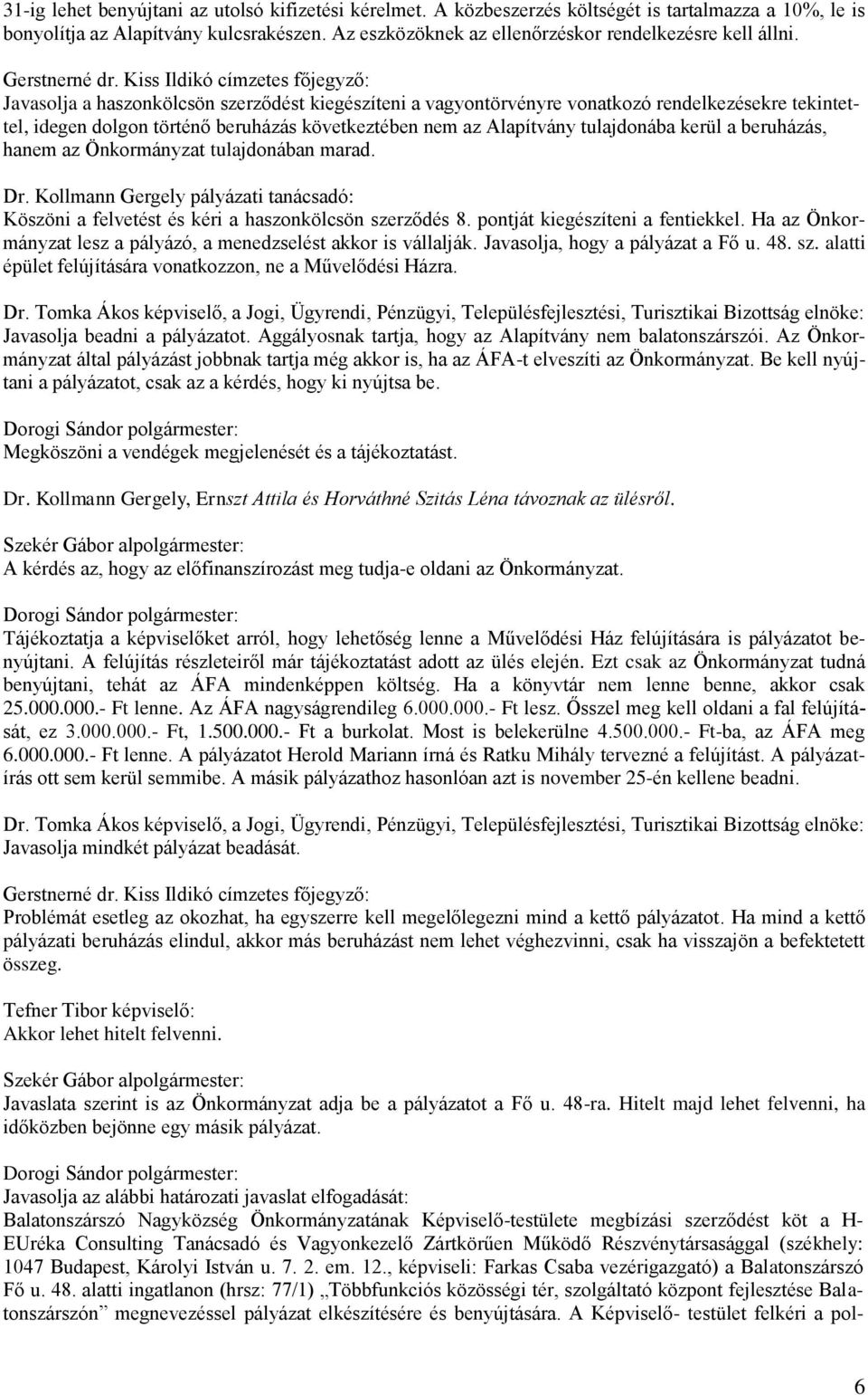 Javasolja a haszonkölcsön szerződést kiegészíteni a vagyontörvényre vonatkozó rendelkezésekre tekintettel, idegen dolgon történő beruházás következtében nem az Alapítvány tulajdonába kerül a