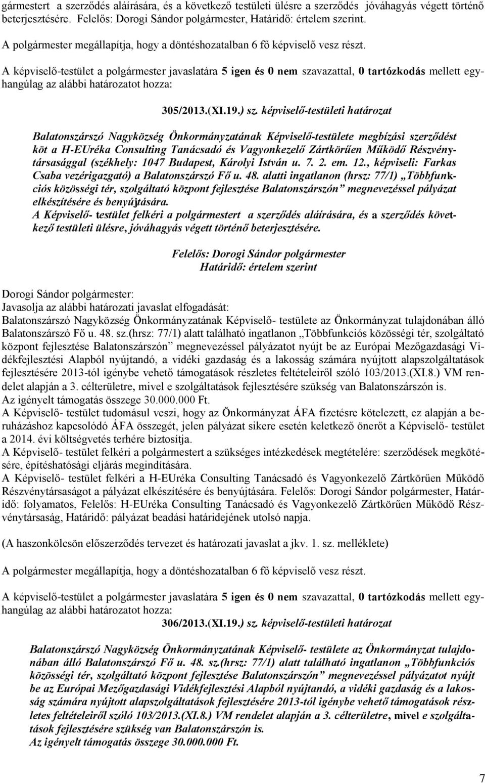 Részvénytársasággal (székhely: 1047 Budapest, Károlyi István u. 7. 2. em. 12., képviseli: Farkas Csaba vezérigazgató) a Balatonszárszó Fő u. 48.