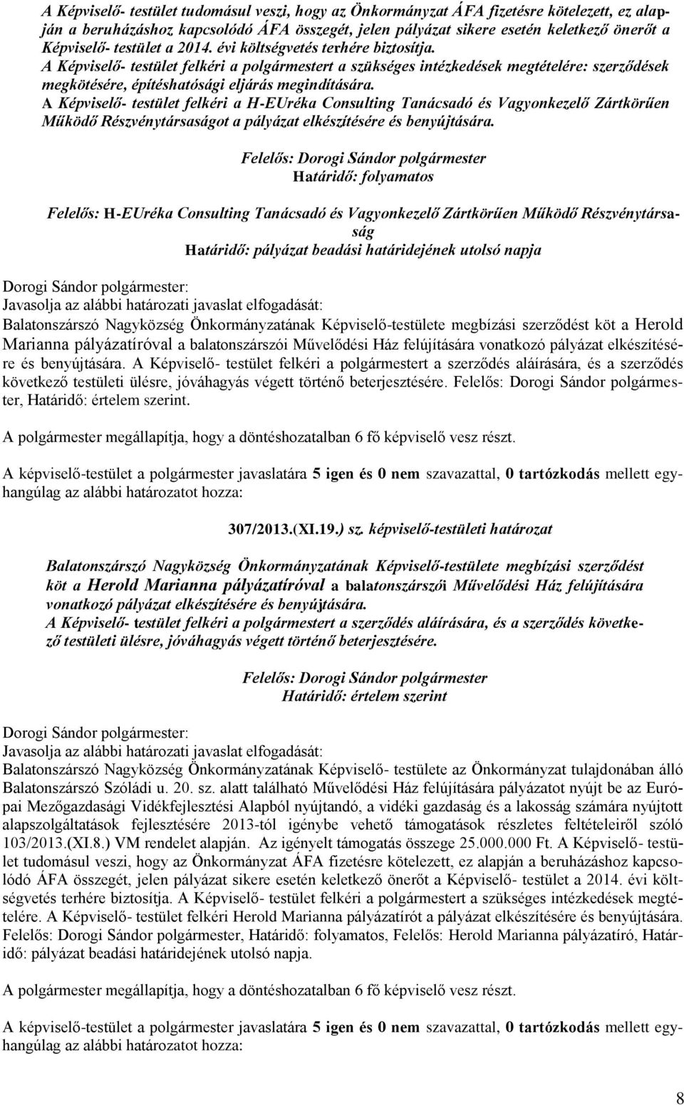 A Képviselő- testület felkéri a H-EUréka Consulting Tanácsadó és Vagyonkezelő Zártkörűen Működő Részvénytársaságot a pályázat elkészítésére és benyújtására.