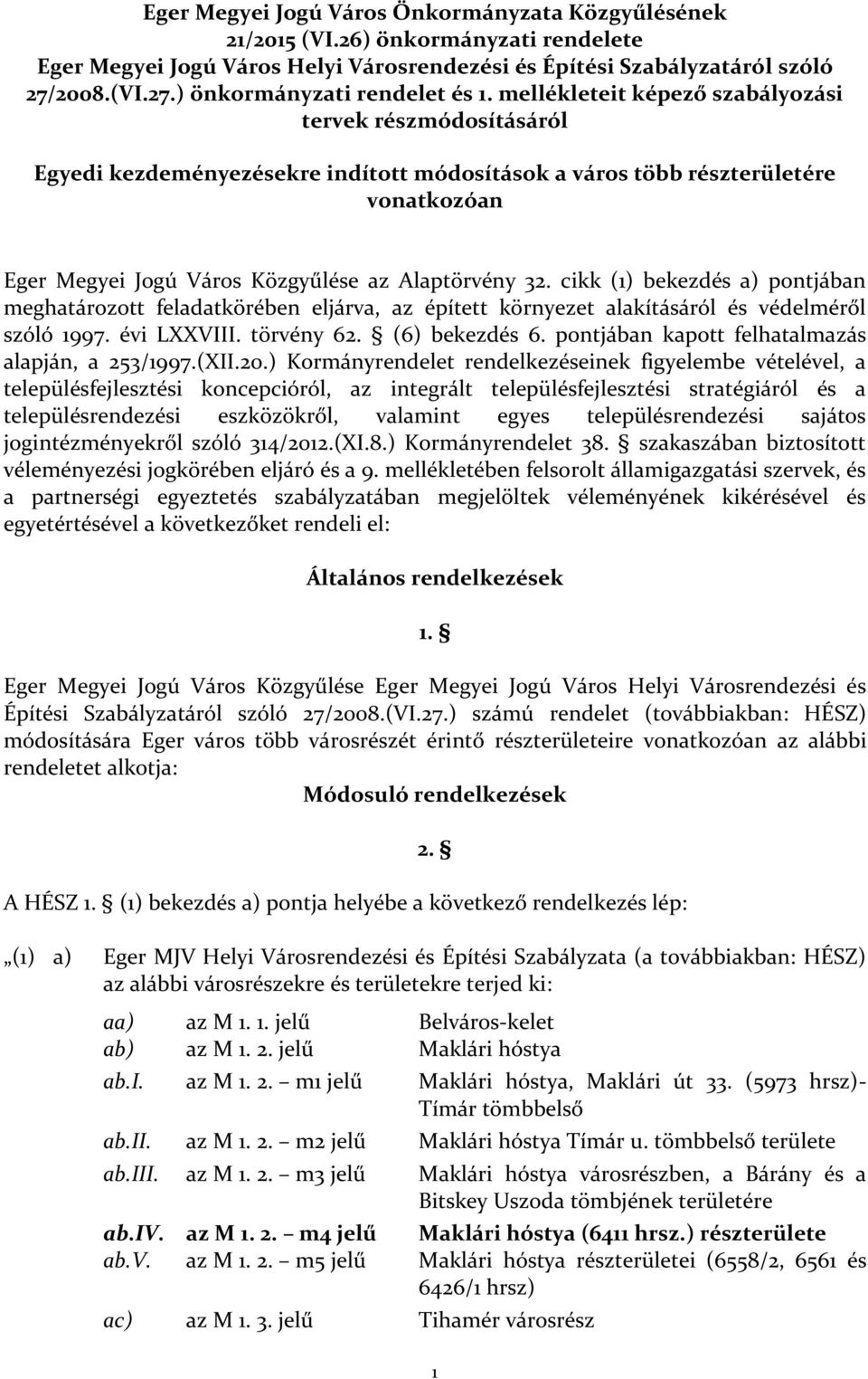 cikk (1) bekezdés a) pontjában meghatározott feladatkörében eljárva, az épített környezet alakításáról és védelméről szóló 1997. évi LXXVIII. törvény 62. (6) bekezdés 6.