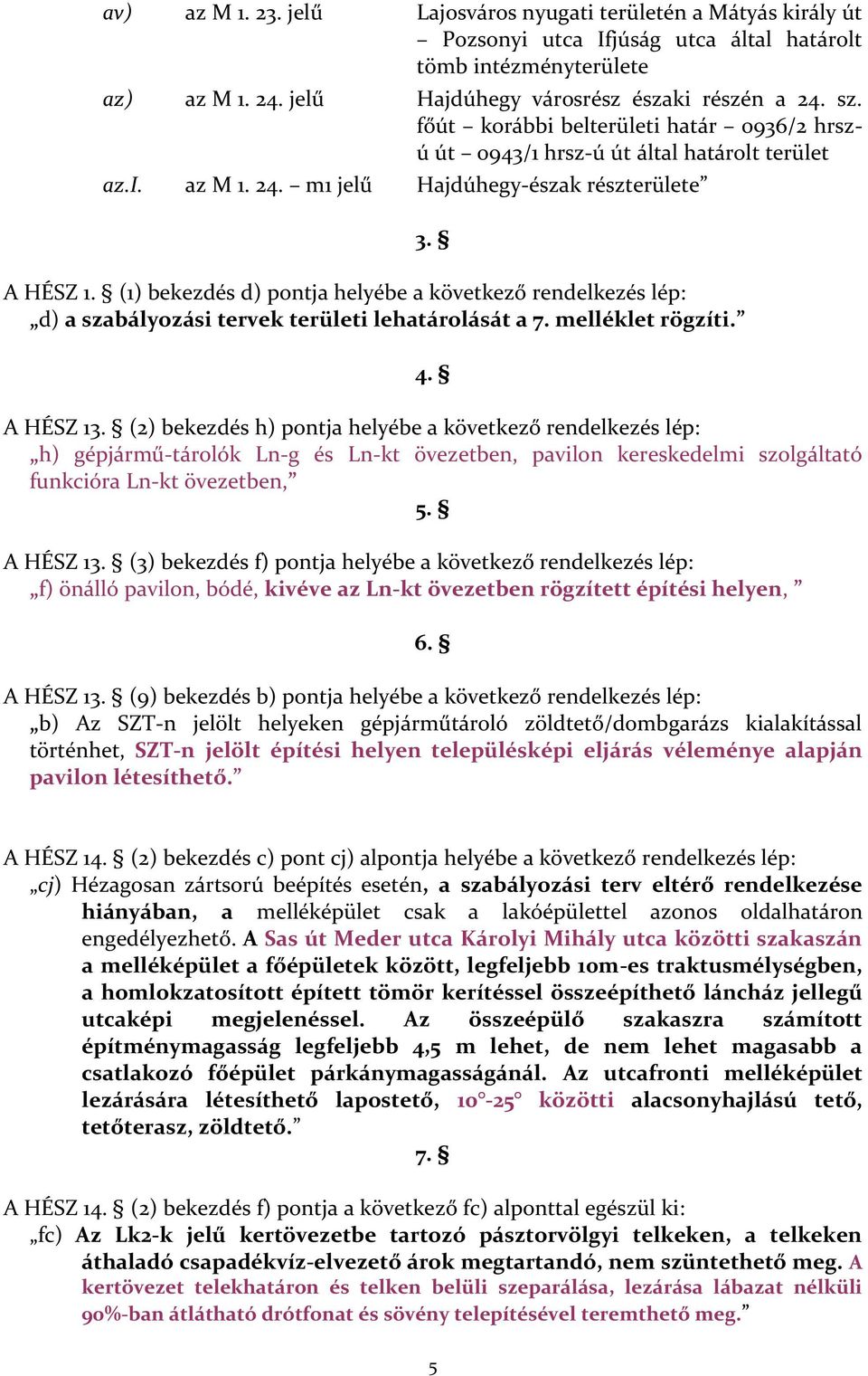 (1) bekezdés d) pontja helyébe a következő rendelkezés lép: d) a szabályozási tervek területi lehatárolását a 7. melléklet rögzíti. 3. 4. A HÉSZ 13.