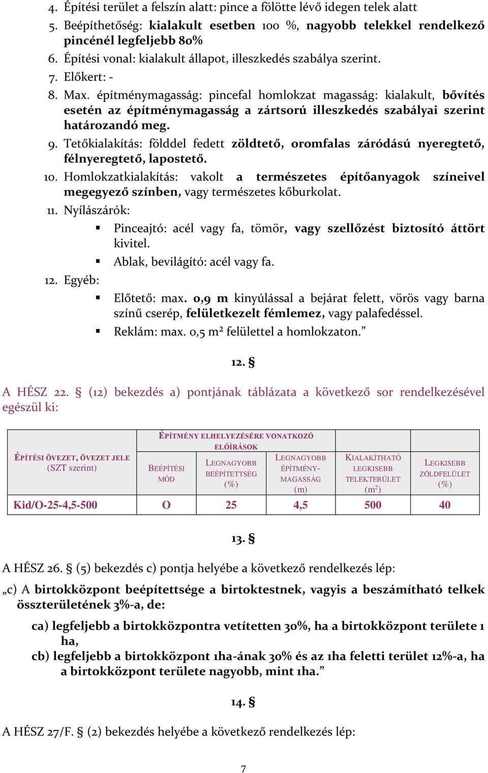 építménymagasság: pincefal homlokzat magasság: kialakult, bővítés esetén az építménymagasság a zártsorú illeszkedés szabályai szerint határozandó meg. 9.
