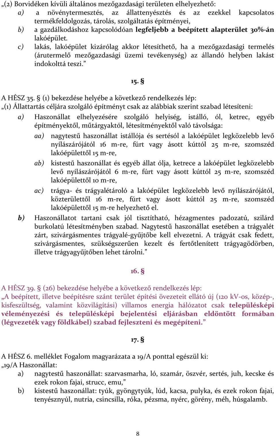 c) lakás, lakóépület kizárólag akkor létesíthető, ha a mezőgazdasági termelés (árutermelő mezőgazdasági üzemi tevékenység) az állandó helyben lakást indokolttá teszi. 15. A HÉSZ 35.