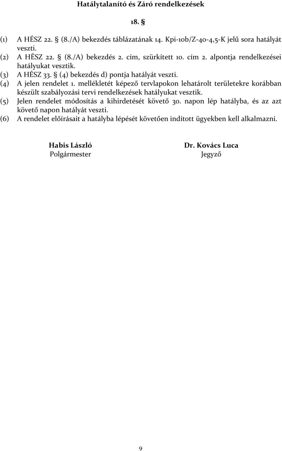 mellékletét képező tervlapokon lehatárolt területekre korábban készült szabályozási tervi rendelkezések hatályukat vesztik.