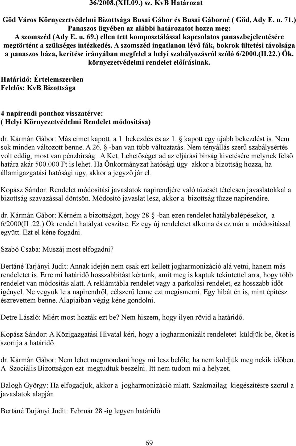 A szomszéd ingatlanon lévő fák, bokrok ültetési távolsága a panaszos háza, kerítése irányában megfelel a helyi szabályozásról szóló 6/2000.(II.22.) Ök. környezetvédelmi rendelet előírásinak.