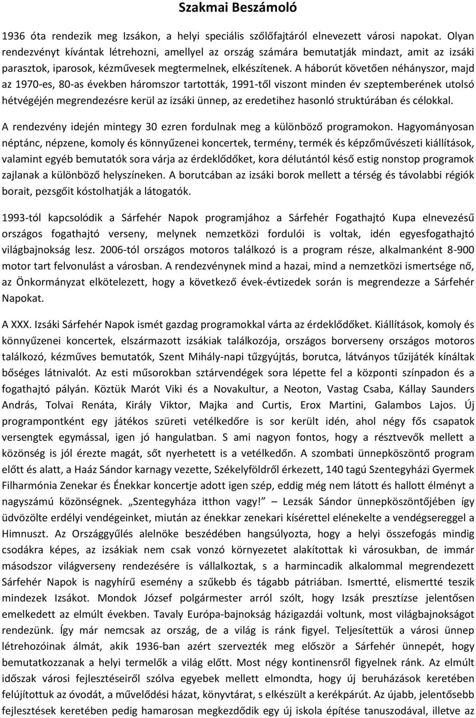 A háborút követően néhányszor, majd az 1970-es, 80-as években háromszor tartották, 1991-től viszont minden év szeptemberének utolsó hétvégéjén megrendezésre kerül az izsáki ünnep, az eredetihez