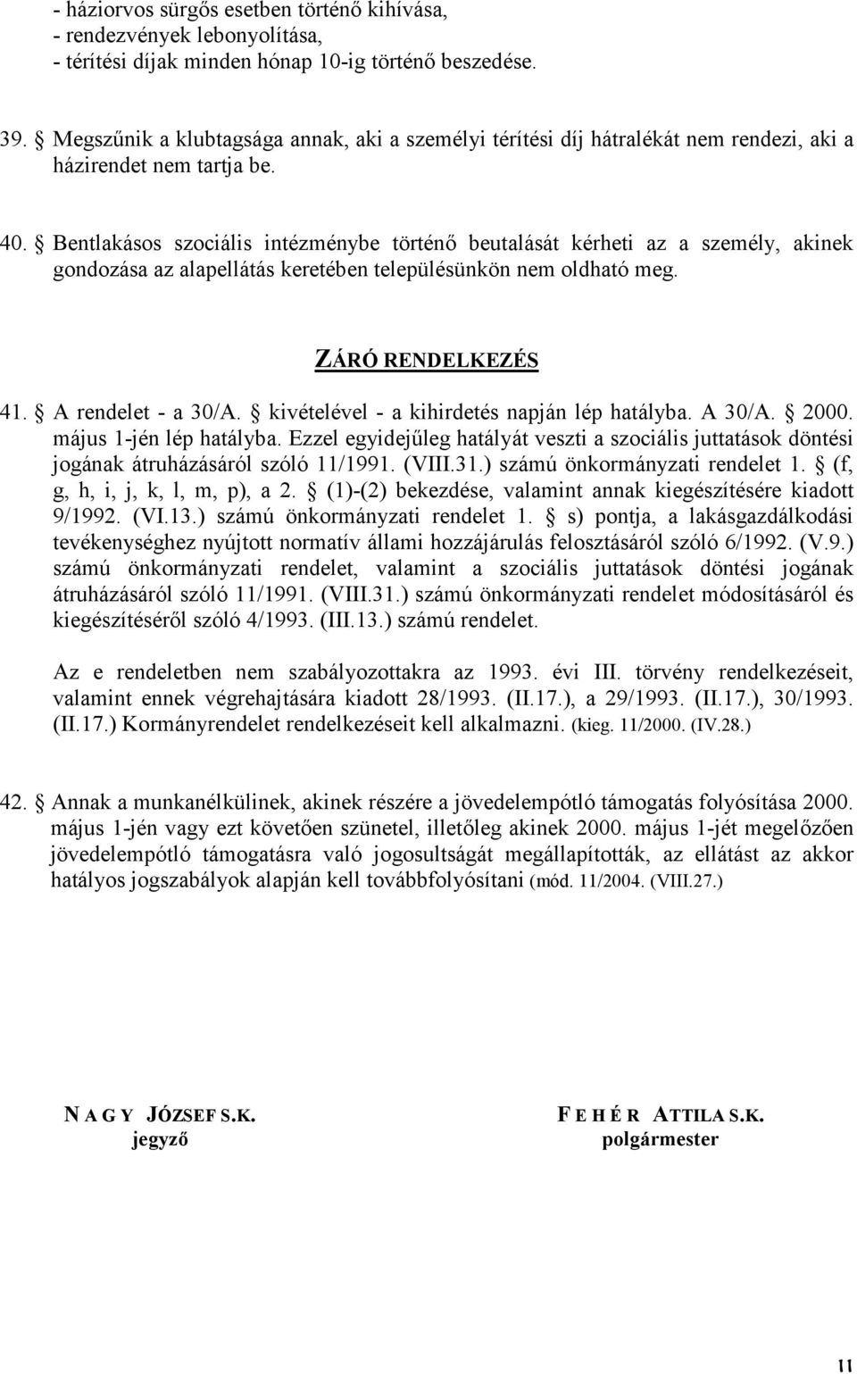 Bentlakásos szociális intézménybe történ beutalását kérheti az a személy, akinek gondozása az alapellátás keretében településünkön nem oldható meg. ZÁRÓ RENDELKEZÉS 41. A rendelet - a 30/A.